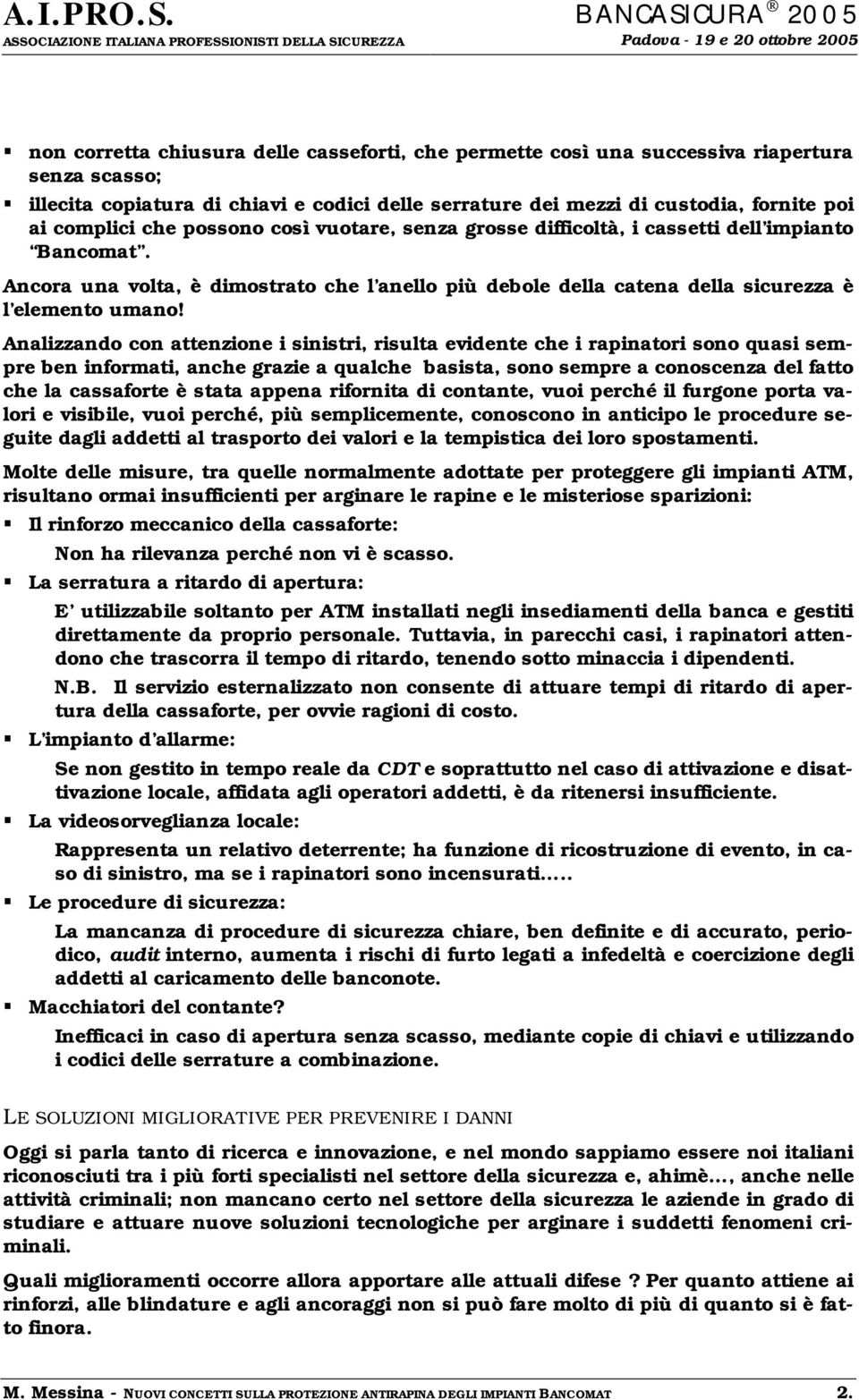 Ancora una volta, è dimostrato che l anello più debole della catena della sicurezza è l elemento umano!