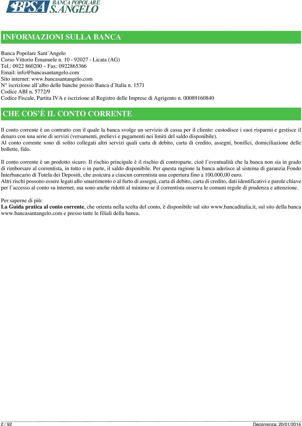 00089160840 CHE COS È IL CONO CORRENE Il conto corrente è un contratto con il quale la banca svolge un servizio di cassa per il cliente: custodisce i suoi risparmi e gestisce il denaro con una serie