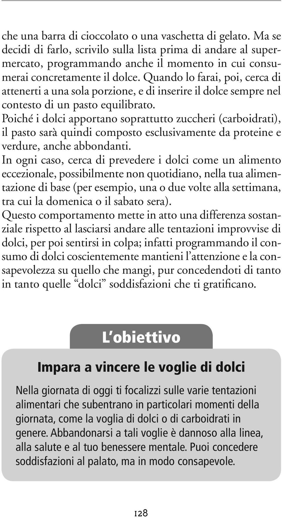 Quando lo farai, poi, cerca di attenerti a una sola porzione, e di inserire il dolce sempre nel contesto di un pasto equilibrato.