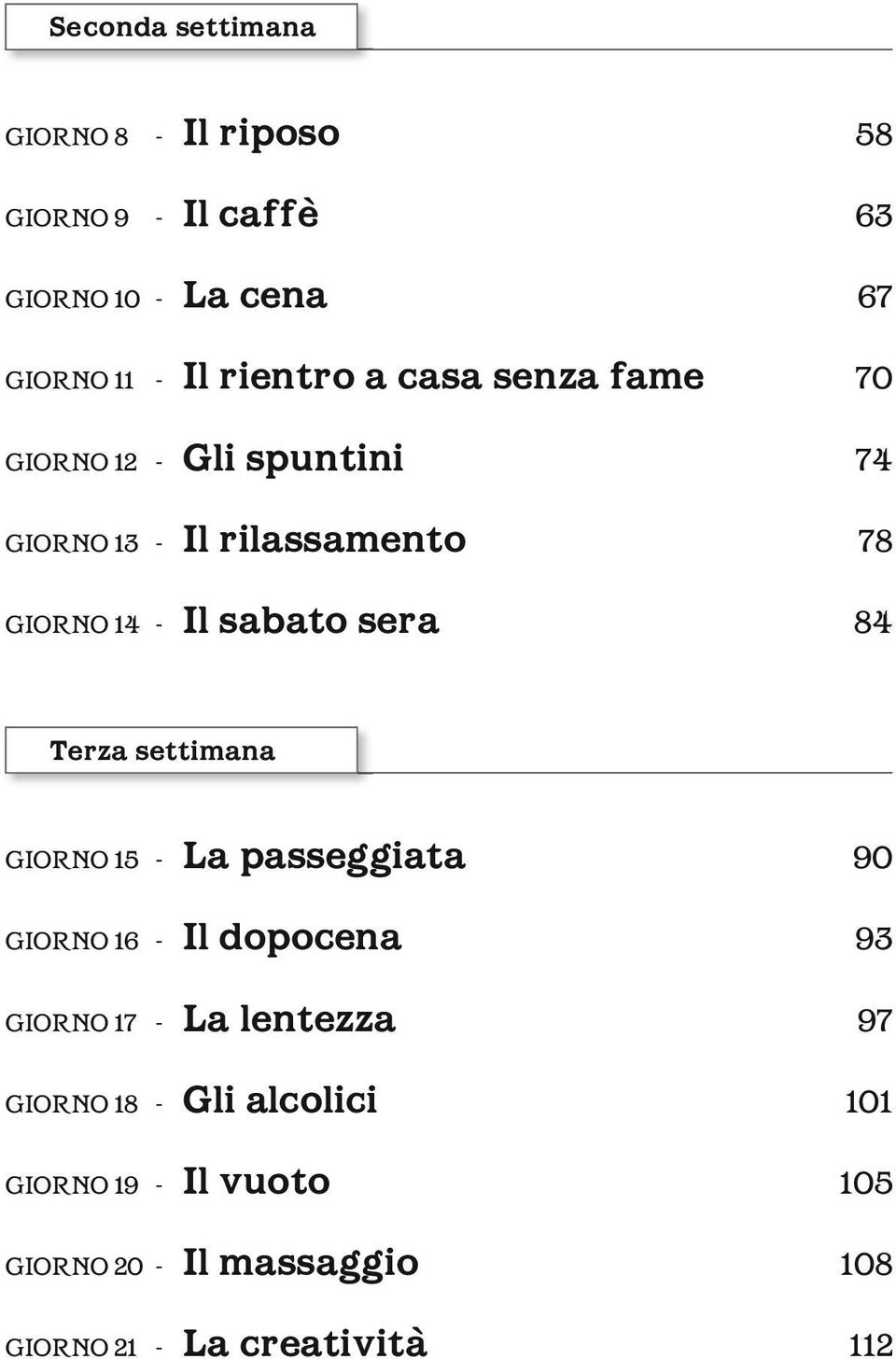 sabato sera 84 Terza settimana GIORNO 15 - La passeggiata 90 GIORNO 16 - Il dopocena 93 GIORNO 17 - La