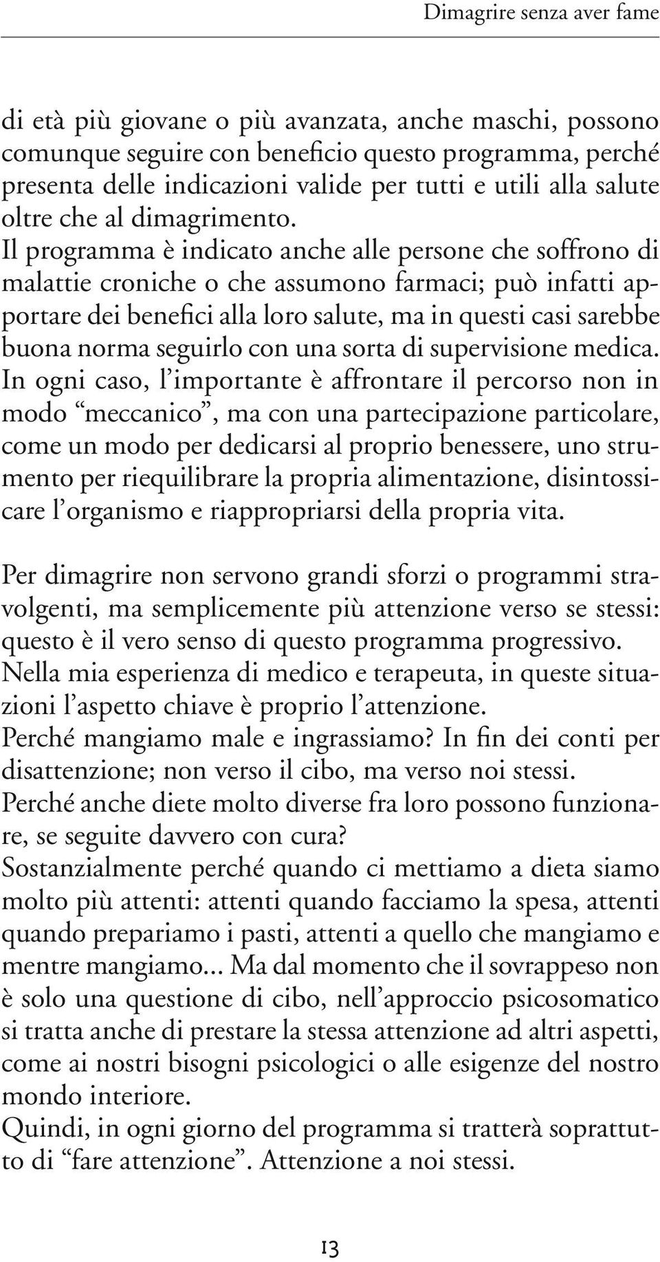 Il programma è indicato anche alle persone che soffrono di malattie croniche o che assumono farmaci; può infatti apportare dei benefici alla loro salute, ma in questi casi sarebbe buona norma