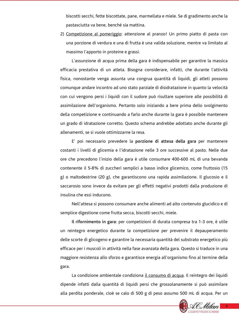 L assunzione di acqua prima della gara è indispensabile per garantire la massica efficacia prestativa di un atleta.