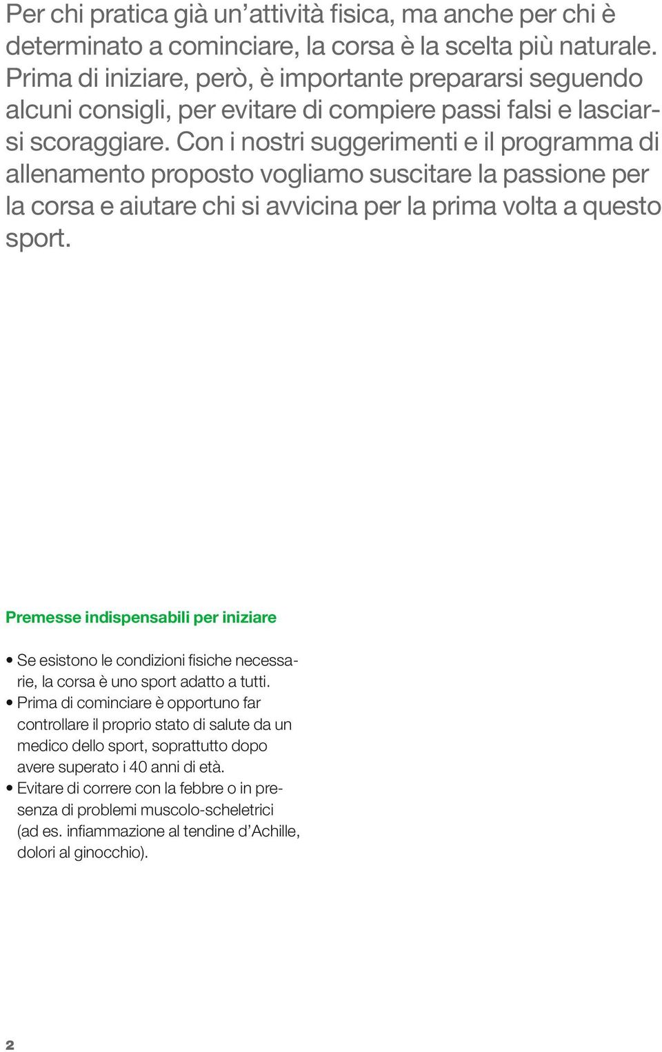 Con i nostri suggerimenti e il programma di allenamento proposto vogliamo suscitare la passione per la corsa e aiutare chi si avvicina per la prima volta a questo sport.