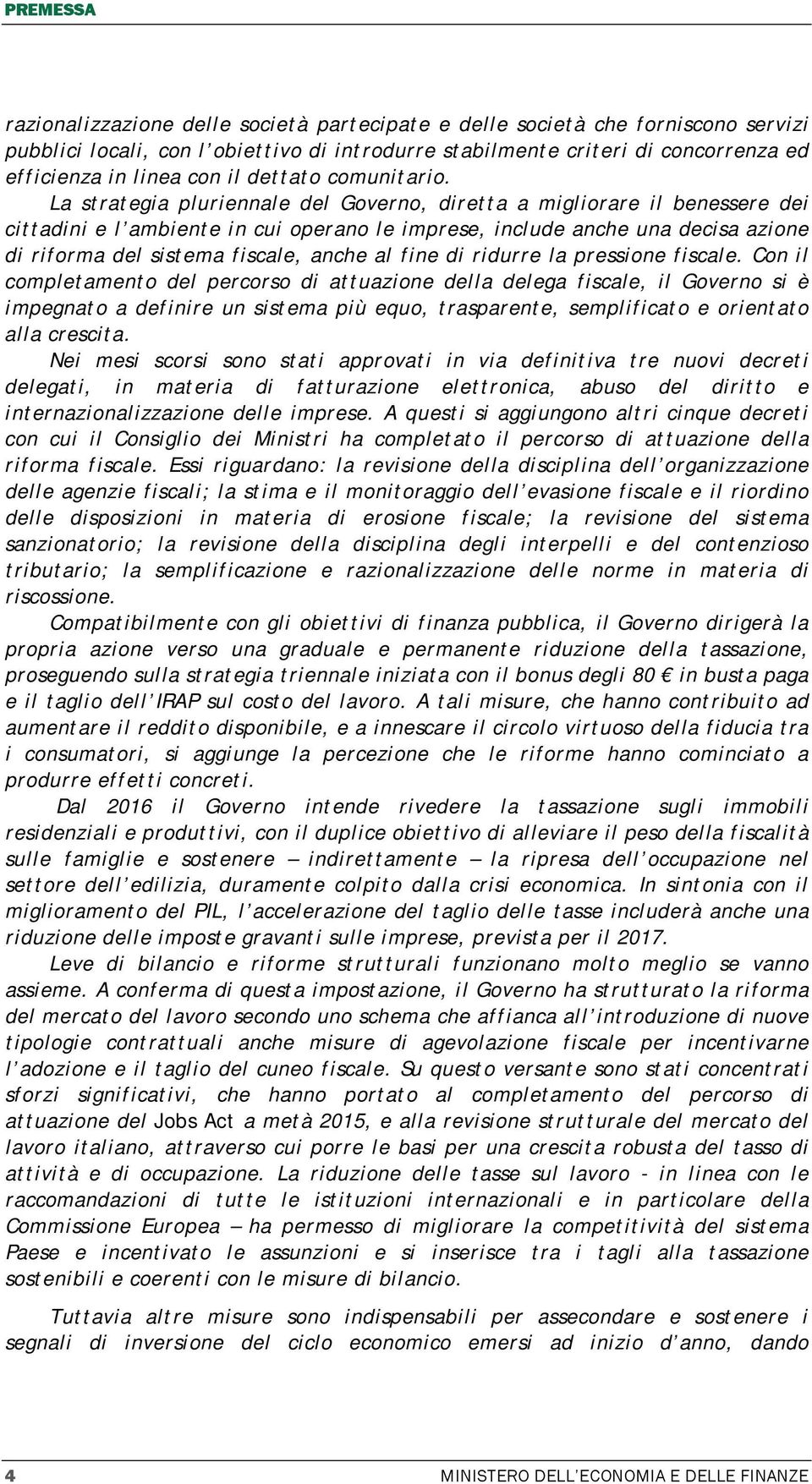 La strategia pluriennale del Governo, diretta a migliorare il benessere dei cittadini e l ambiente in cui operano le imprese, include anche una decisa azione di riforma del sistema fiscale, anche al