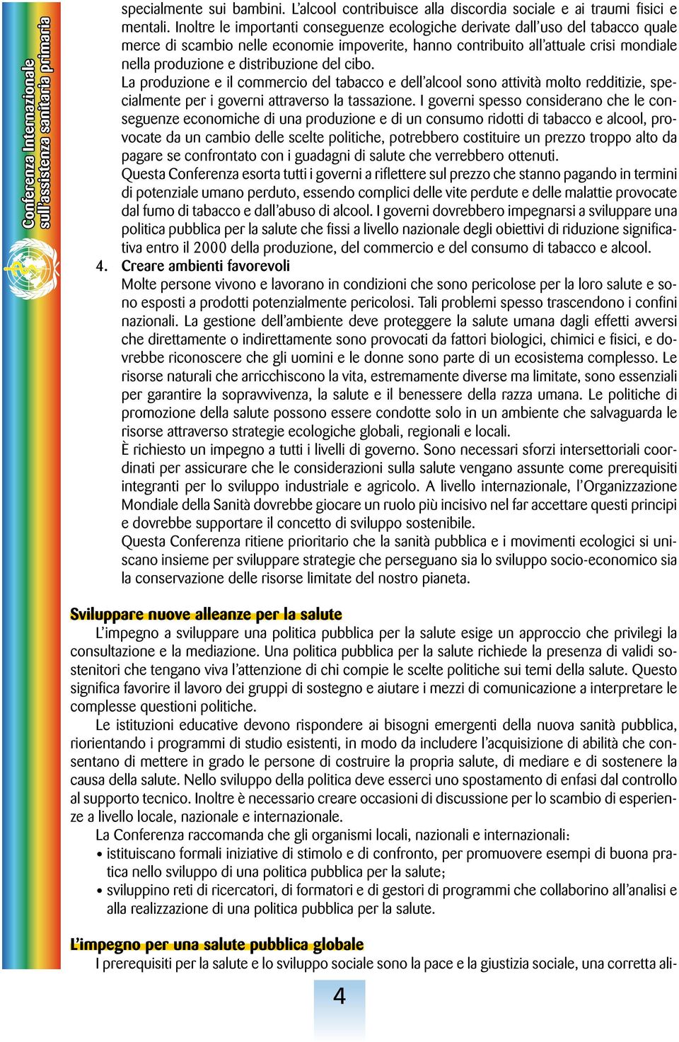 distribuzione del cibo. La produzione e il commercio del tabacco e dell alcool sono attività molto redditizie, specialmente per i governi attraverso la tassazione.