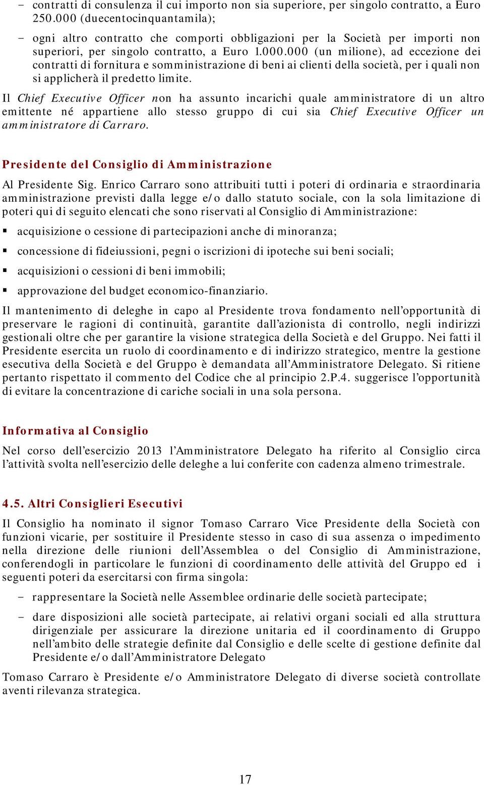 Il Chief Executive Officer non ha assunto incarichi quale amministratore di un altro emittente né appartiene allo stesso gruppo di cui sia Chief Executive Officer un amministratore di Carraro.