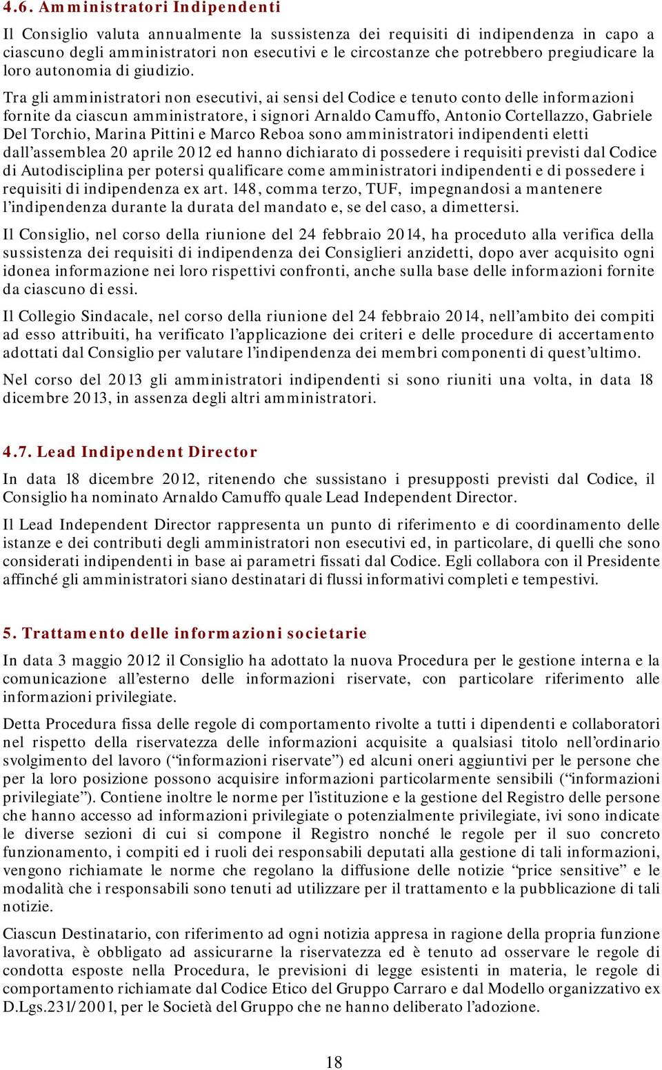 Tra gli amministratori non esecutivi, ai sensi del Codice e tenuto conto delle informazioni fornite da ciascun amministratore, i signori Arnaldo Camuffo, Antonio Cortellazzo, Gabriele Del Torchio,