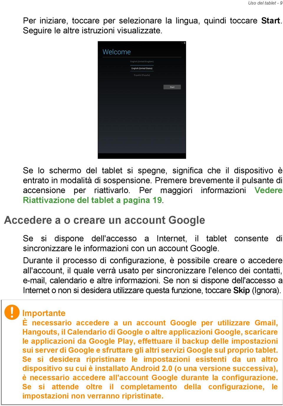 Per maggiori informazioni Vedere Riattivazione del tablet a pagina 19.