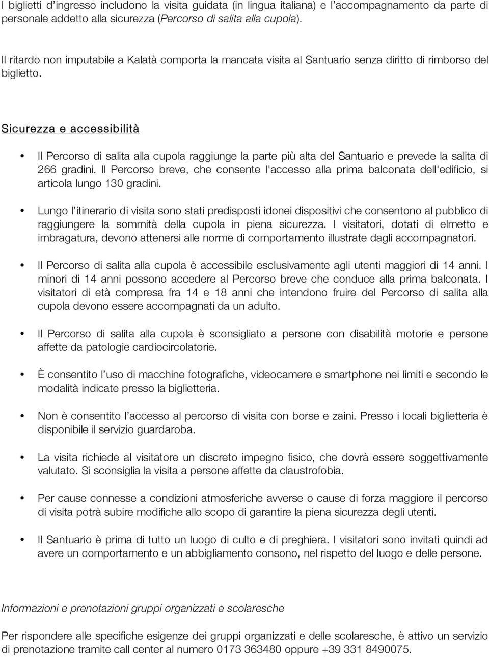 Sicurezza e accessibilità Il Percorso di salita alla cupola raggiunge la parte più alta del Santuario e prevede la salita di 266 gradini.