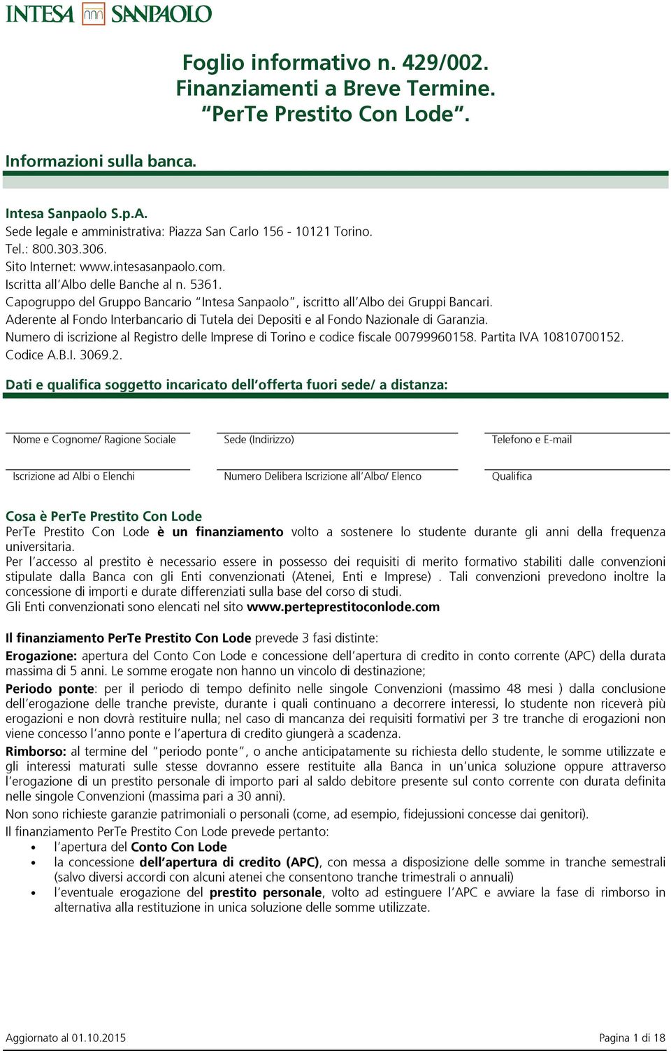 Aderente al Fondo Interbancario di Tutela dei Depositi e al Fondo Nazionale di Garanzia. Numero di iscrizione al Registro delle Imprese di Torino e codice fiscale 00799960158. Partita IVA 10810700152.