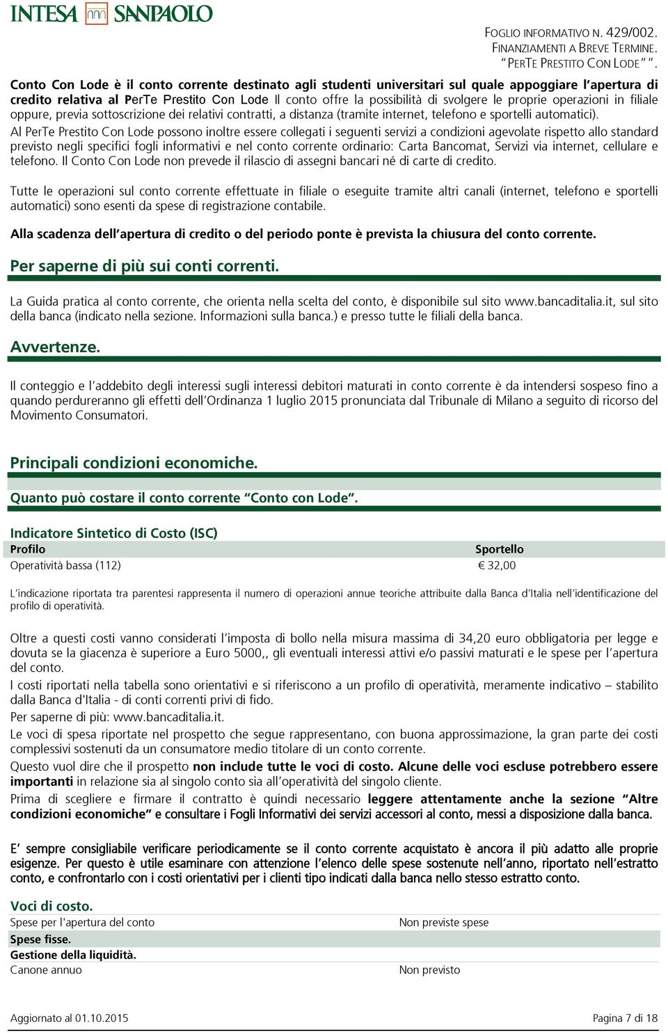 Al PerTe Prestito Con Lode possono inoltre essere collegati i seguenti servizi a condizioni agevolate rispetto allo standard previsto negli specifici fogli informativi e nel conto corrente ordinario: