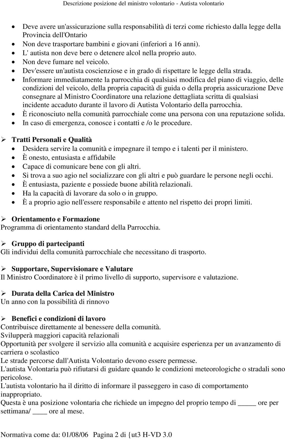 Informare immediatamente la parrocchia di qualsiasi modifica del piano di viaggio, delle condizioni del veicolo, della propria capacità di guida o della propria assicurazione Deve consegnare al