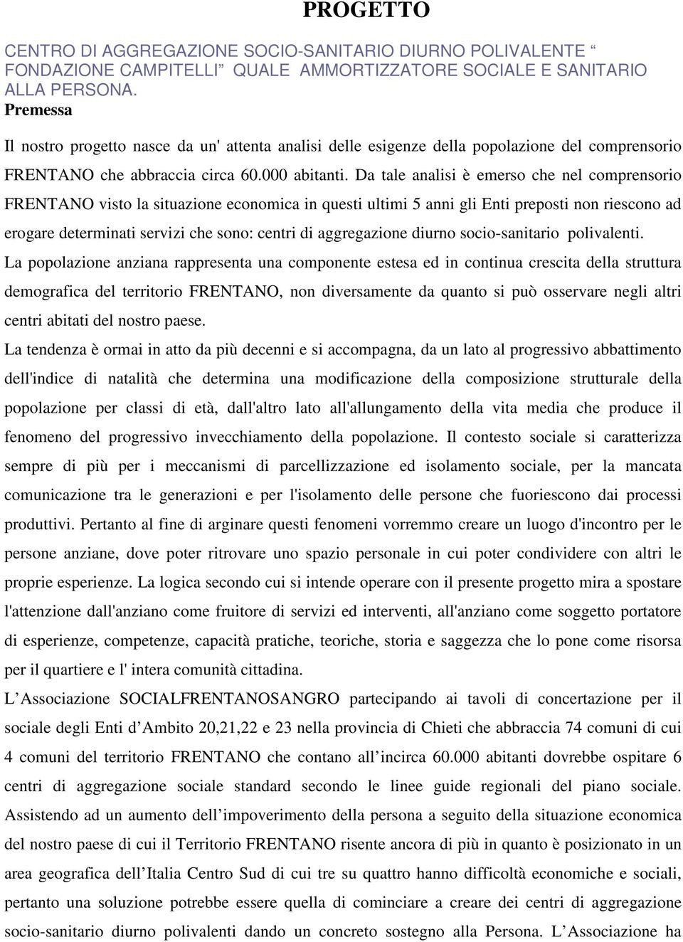 Da tale analisi è emerso che nel comprensorio FRENTANO visto la situazione economica in questi ultimi 5 anni gli Enti preposti non riescono ad erogare determinati servizi che sono: centri di