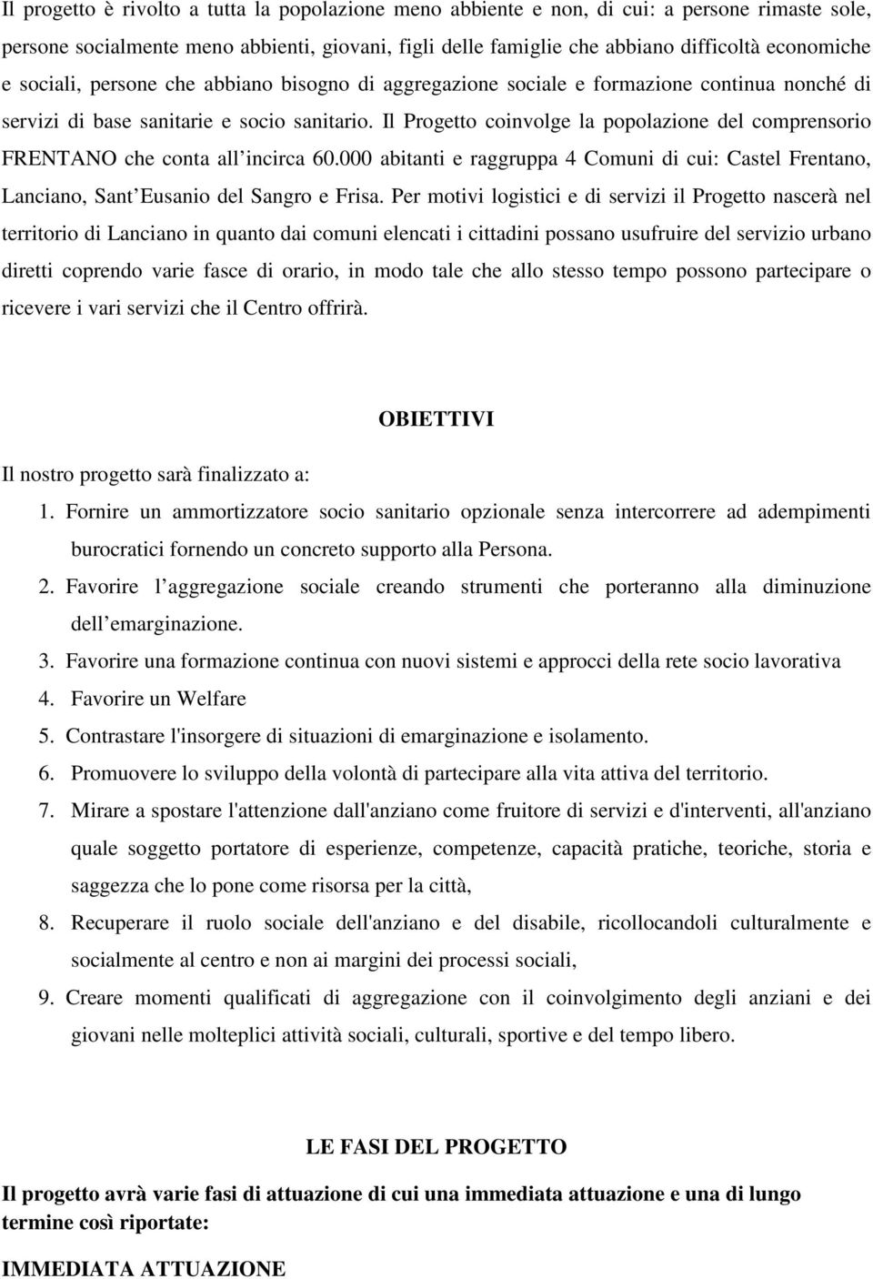 Il Progetto coinvolge la popolazione del comprensorio FRENTANO che conta all incirca 60.000 abitanti e raggruppa 4 Comuni di cui: Castel Frentano, Lanciano, Sant Eusanio del Sangro e Frisa.