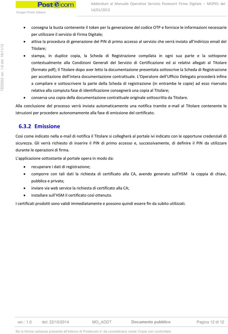 Condizioni Generali del Servizio di Certificazione ed ai relativi allegati al Titolare (formato pdf); Il Titolare dopo aver letto la documentazione presentata sottoscrive la Scheda di Registrazione