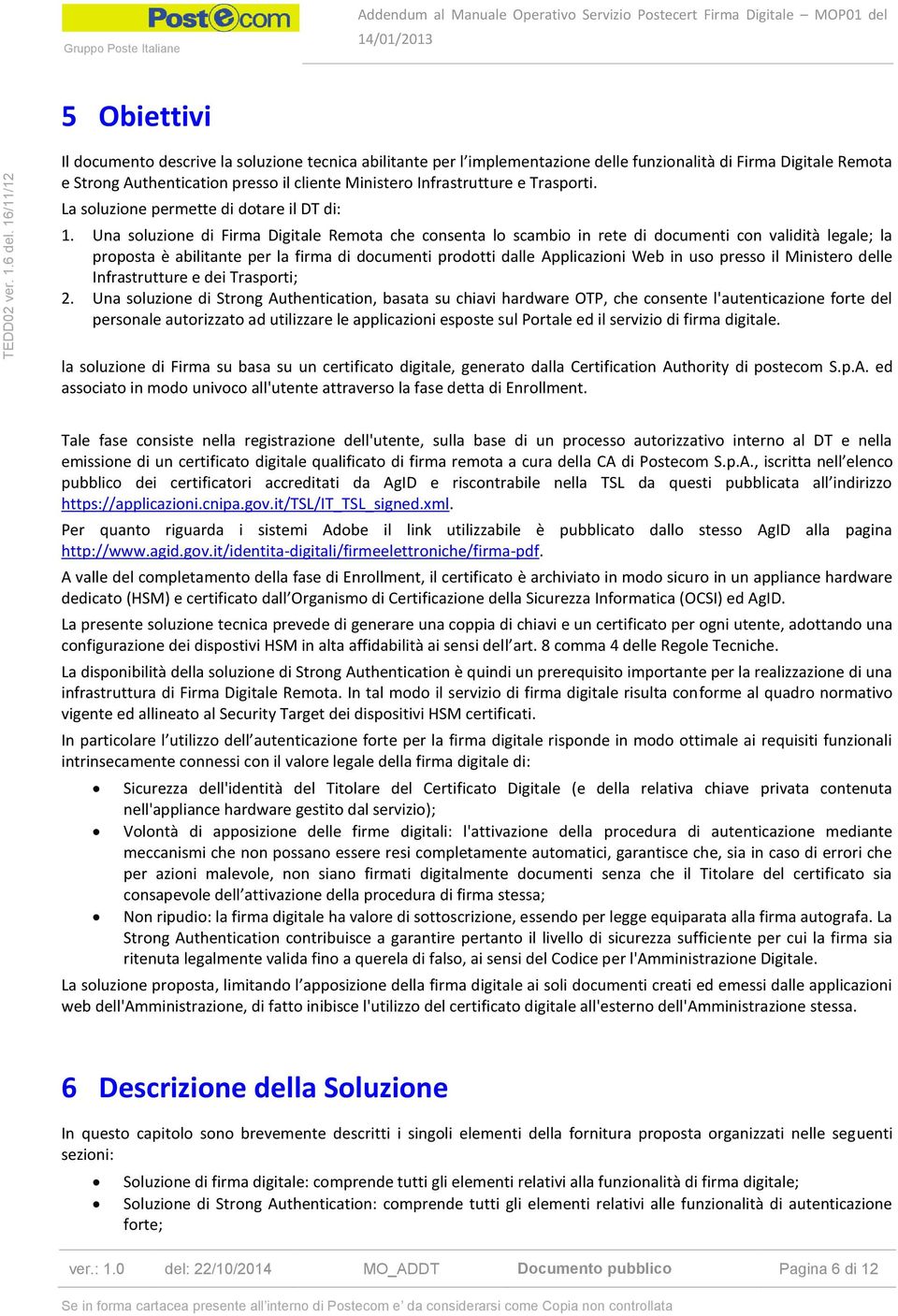 Una soluzione di Firma Digitale Remota che consenta lo scambio in rete di documenti con validità legale; la proposta è abilitante per la firma di documenti prodotti dalle Applicazioni Web in uso