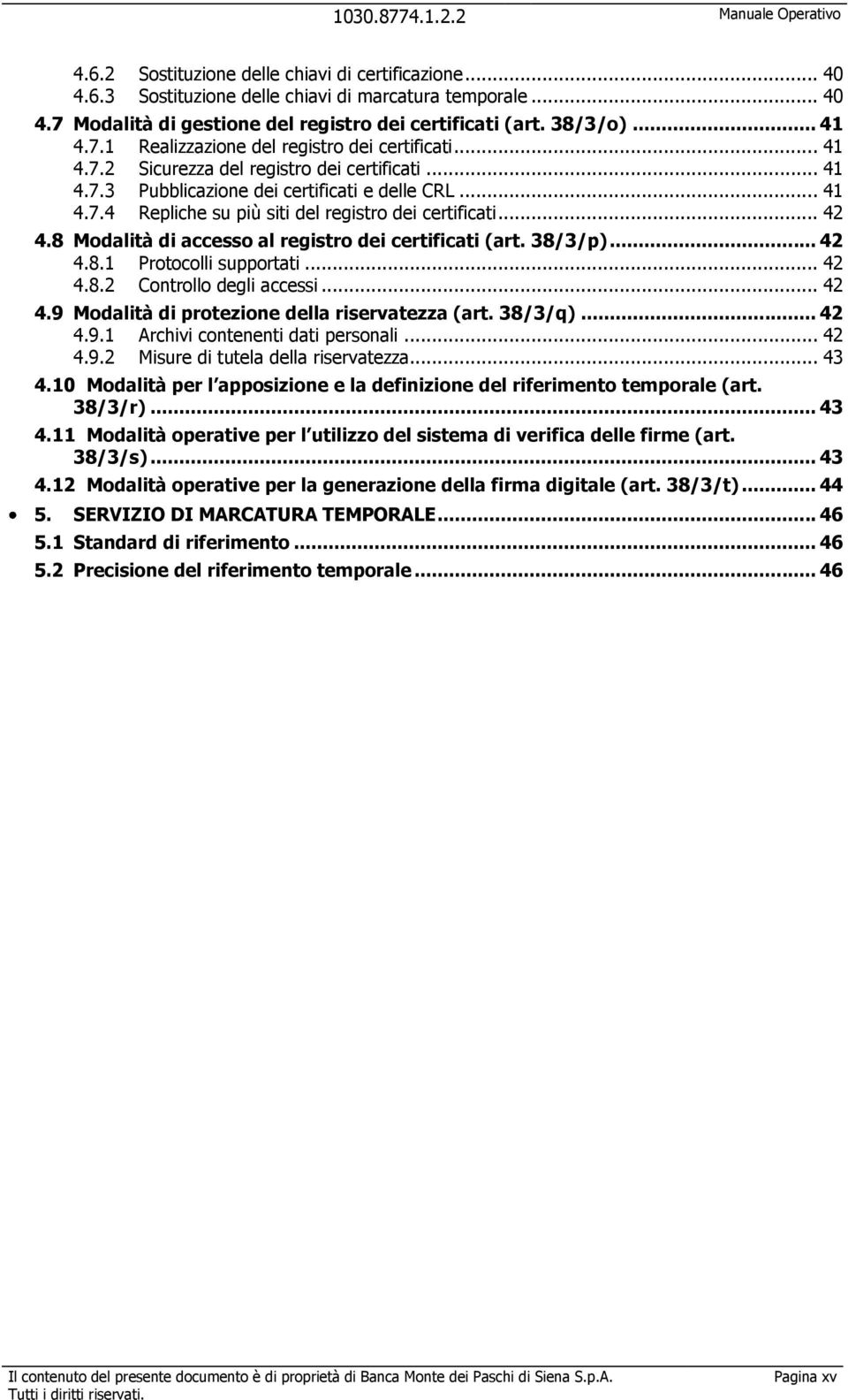 8 Modalità di accesso al registro dei certificati (art. 38/3/p)... 42 4.8.1 Protocolli supportati... 42 4.8.2 Controllo degli accessi... 42 4.9 Modalità di protezione della riservatezza (art. 38/3/q).