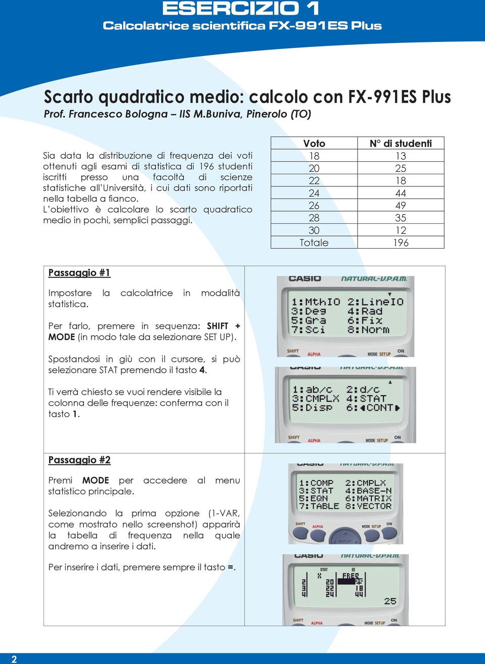 Buniva, Pinerolo Pinerolo (TO) (TO) Voto N di studenti Sia data la distribuzione di frequenza dei voti 18 13 ottenuti agli esami di statistica di 196 studenti Voto N di studenti Sia Sia data data la