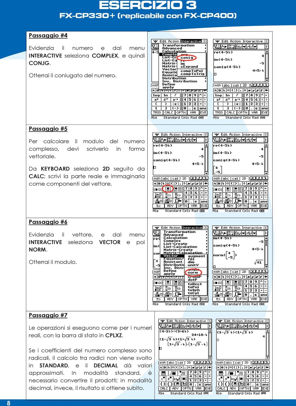 Da KEYBOARD seleziona 2D seguito da CALC; scrivi la parte reale e immaginaria come componenti del vettore. Passaggio #6 Evidenzia il vettore, e dal menu INTERACTIVE seleziona VECTOR e poi NORM.