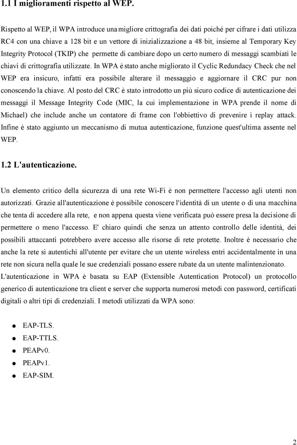 Key Integrity Protocol (TKIP) che permette di cambiare dopo un certo numero di messaggi scambiati le chiavi di crittografia utilizzate.