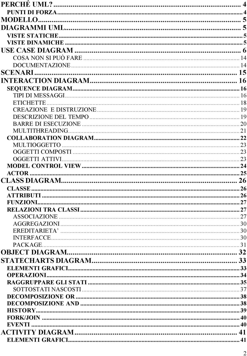 ..21 COLLABORATION DIAGRAM...22 MULTIOGGETTO...23 OGGETTI COMPOSTI...23 OGGETTI ATTIVI...23 MODEL CONTROL VIEW...24 ACTOR...25 CLASS DIAGRAM... 26 CLASSE...26 ATTRIBUTI...26 FUNZIONI.