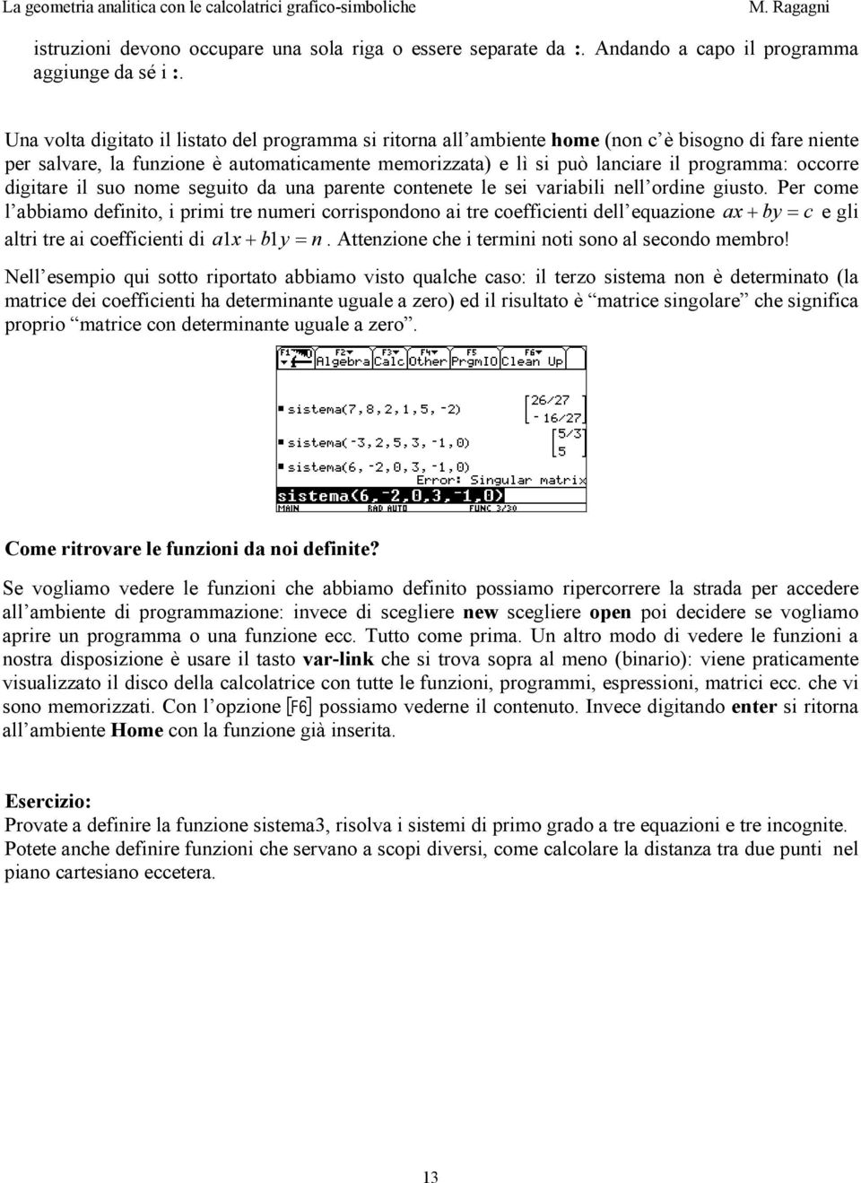 occorre digitare il suo nome seguito da una parente contenete le sei variabili nell ordine giusto.