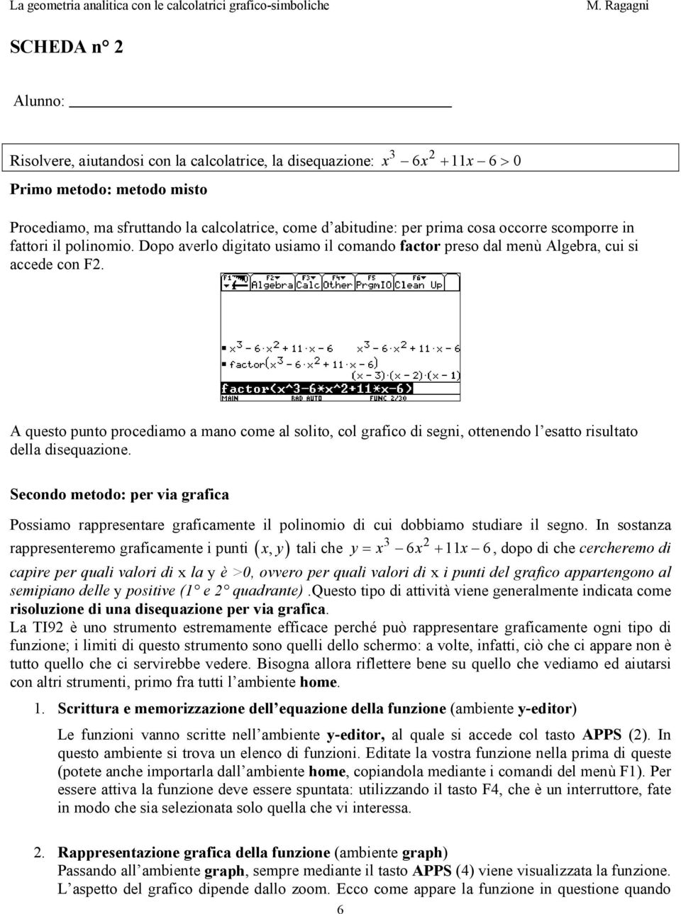 A questo punto procediamo a mano come al solito, col grafico di segni, ottenendo l esatto risultato della disequazione.