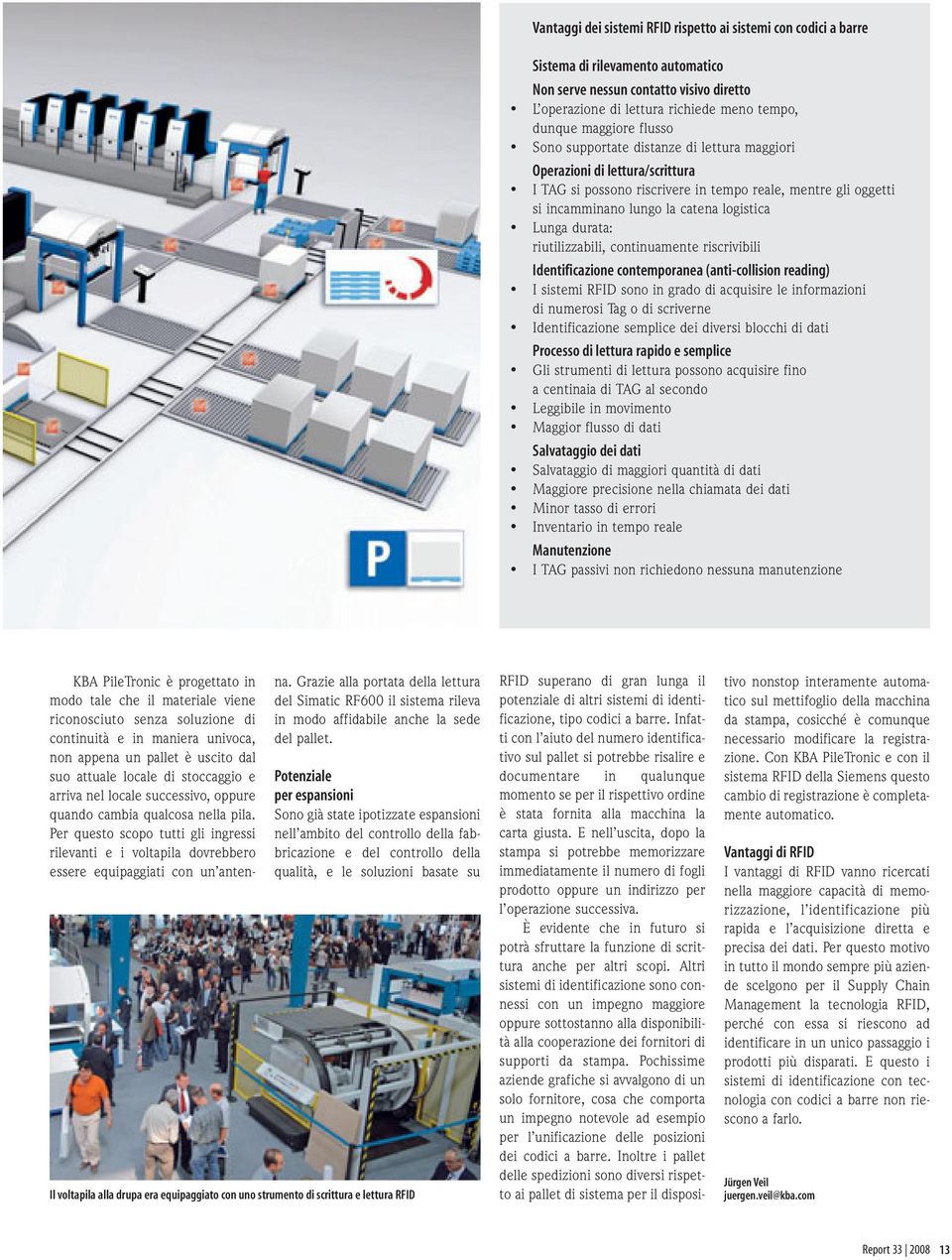 Lunga durata: riutilizzabili, continuamente riscrivibili Identificazione contemporanea (anti-collision reading) I sistemi RFID sono in grado di acquisire le informazioni di numerosi Tag o di