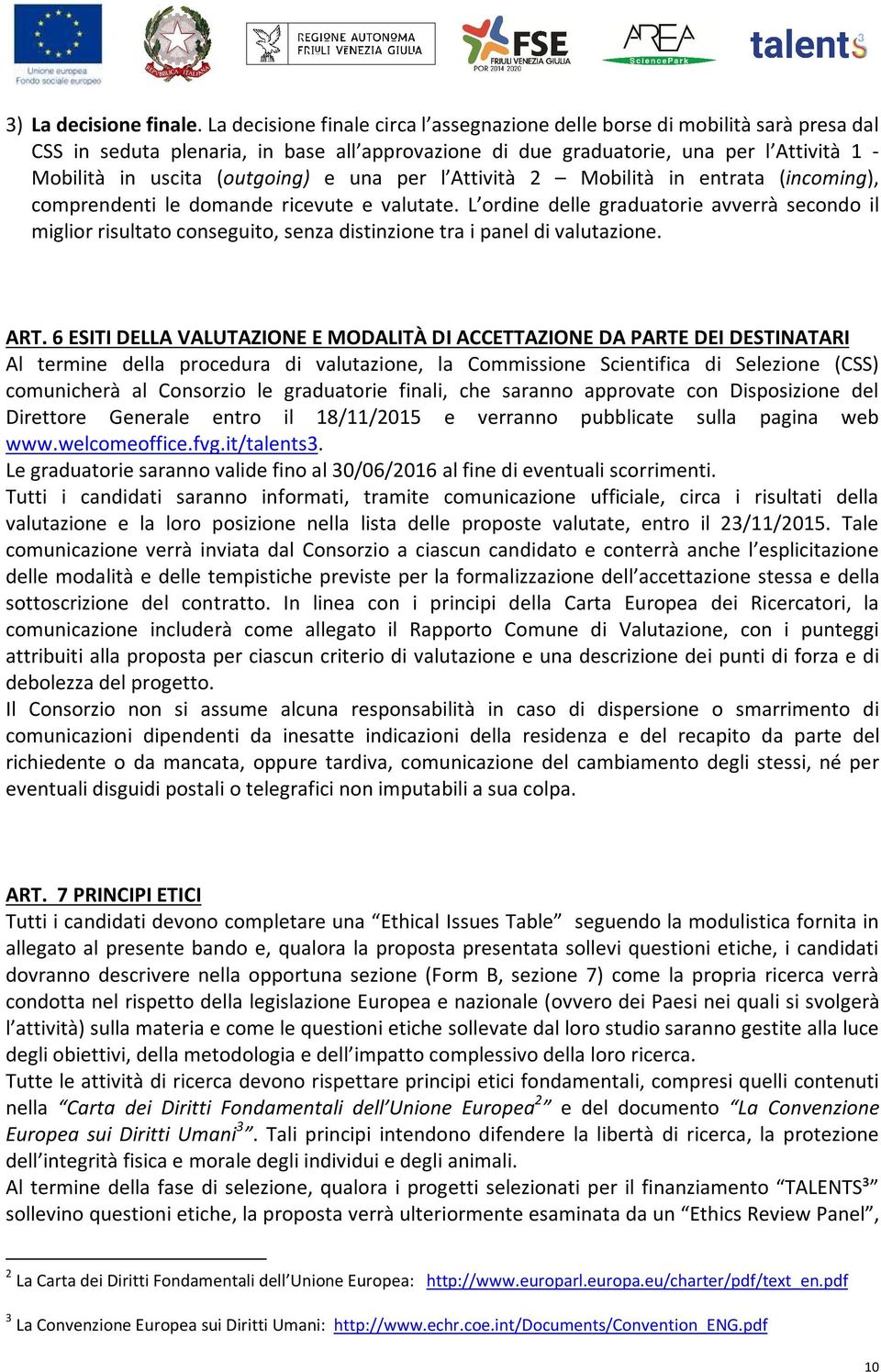 (outgoing) e una per l Attività 2 Mobilità in entrata (incoming), comprendenti le domande ricevute e valutate.