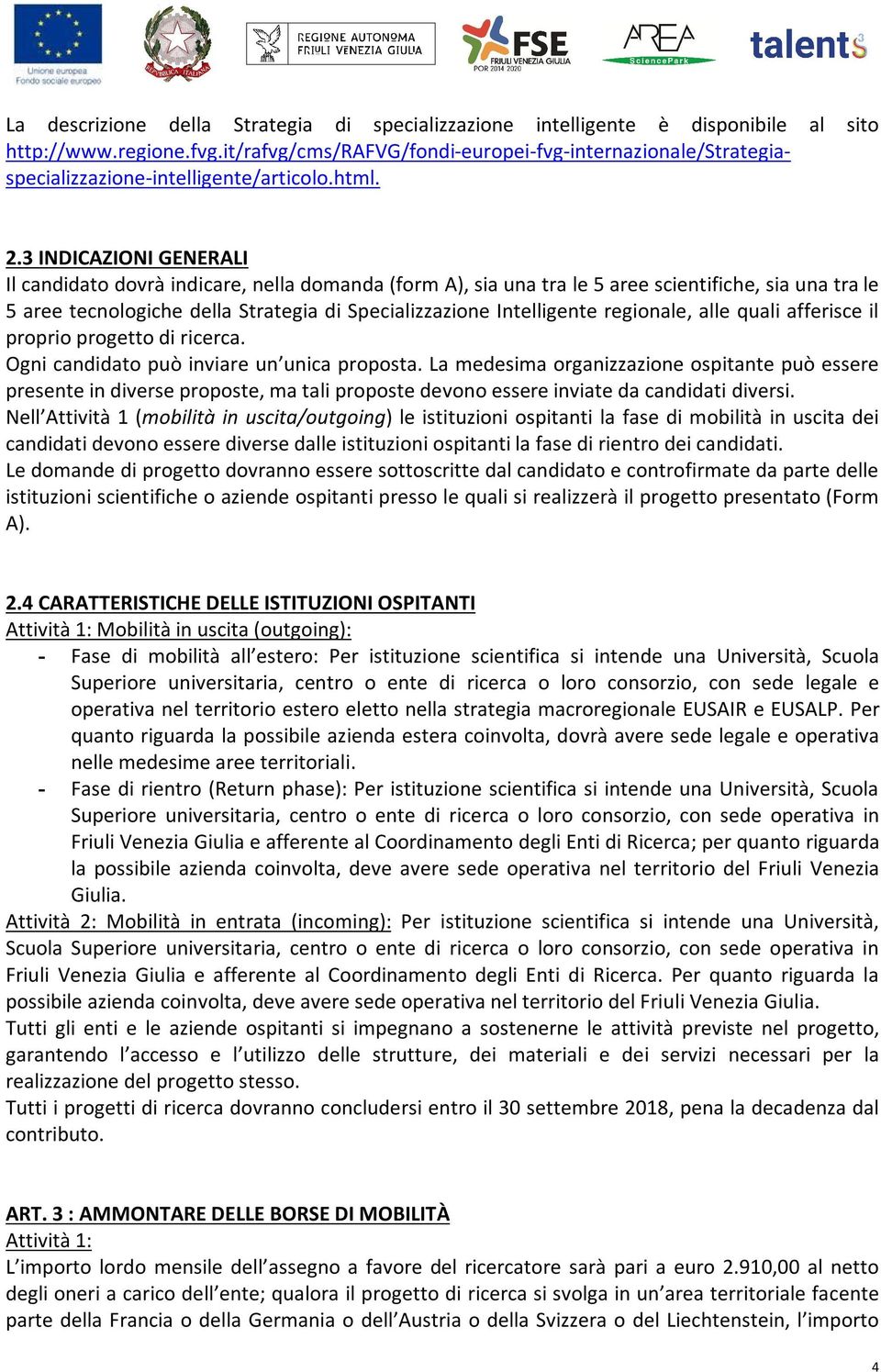 3 INDICAZIONI GENERALI Il candidato dovrà indicare, nella domanda (form A), sia una tra le 5 aree scientifiche, sia una tra le 5 aree tecnologiche della Strategia di Specializzazione Intelligente