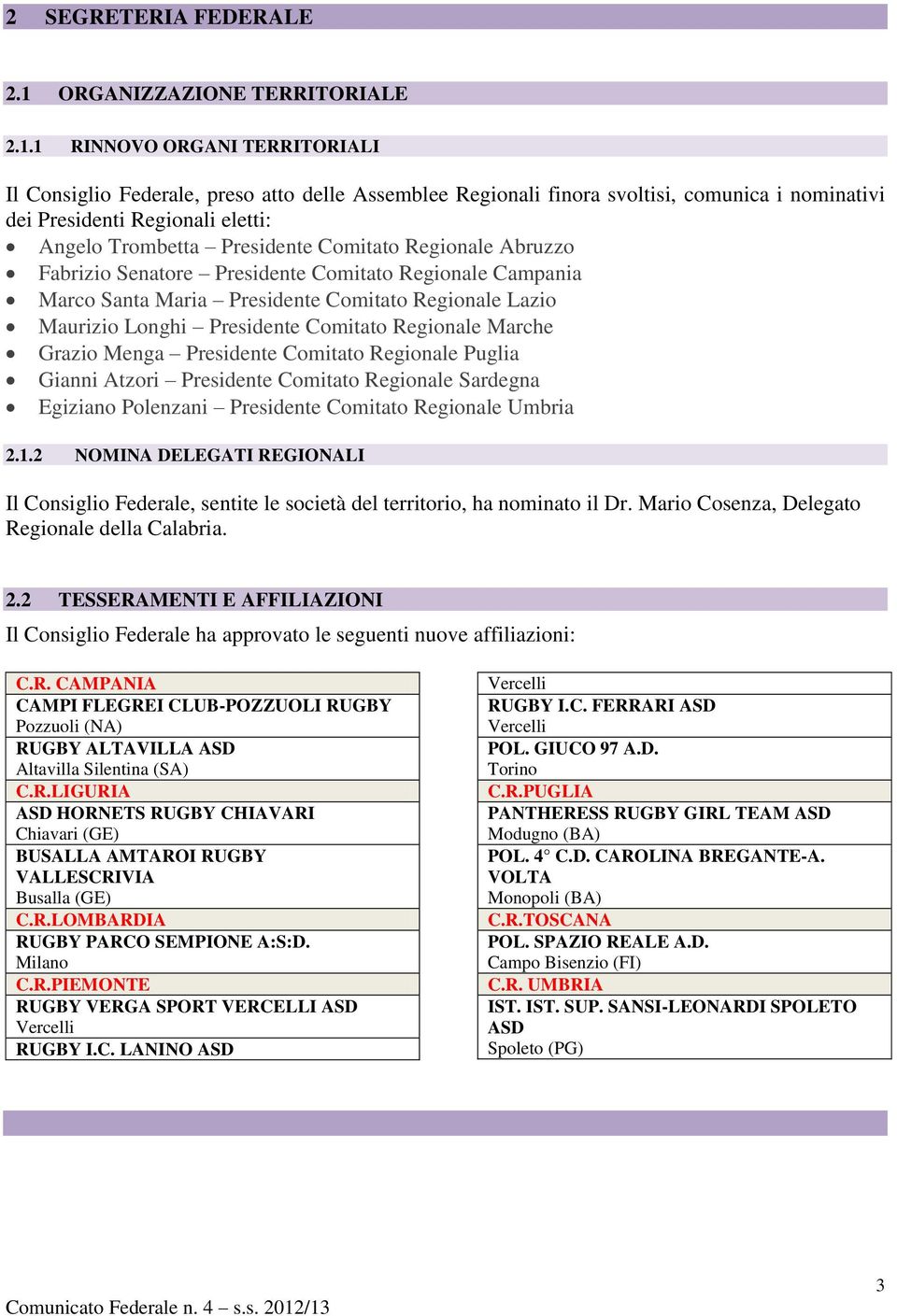 1 RINNOVO ORGANI TERRITORIALI Il Consiglio Federale, preso atto delle Assemblee Regionali finora svoltisi, comunica i nominativi dei Presidenti Regionali eletti: Angelo Trombetta Presidente Comitato