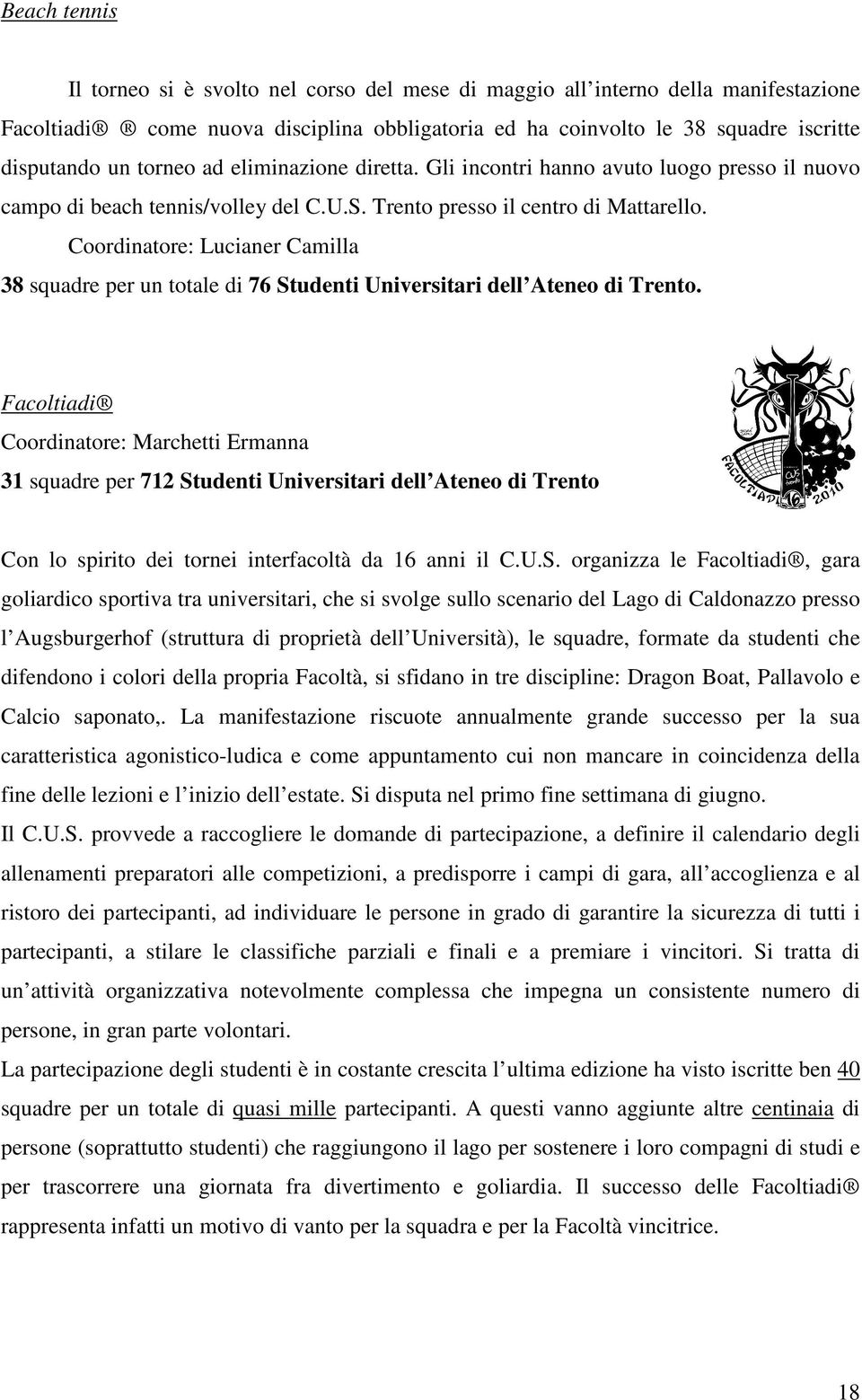 Coordinatore: Lucianer Camilla 38 squadre per un totale di 76 Studenti Universitari dell Ateneo di Trento.