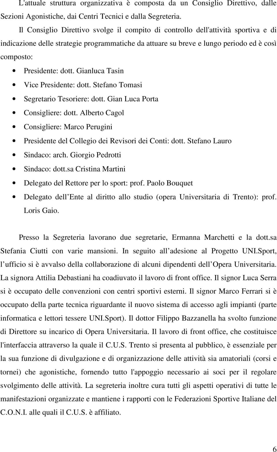 Gianluca Tasin Vice Presidente: dott. Stefano Tomasi Segretario Tesoriere: dott. Gian Luca Porta Consigliere: dott.