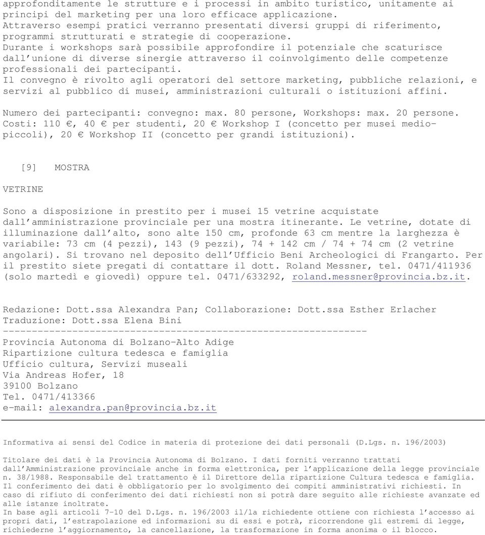 Durante i workshops sarà possibile approfondire il potenziale che scaturisce dall unione di diverse sinergie attraverso il coinvolgimento delle competenze professionali dei partecipanti.