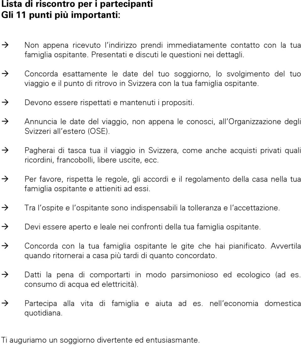 Devono essere rispettati e mantenuti i propositi. Annuncia le date del viaggio, non appena le conosci, all Organizzazione degli Svizzeri all estero (OSE).