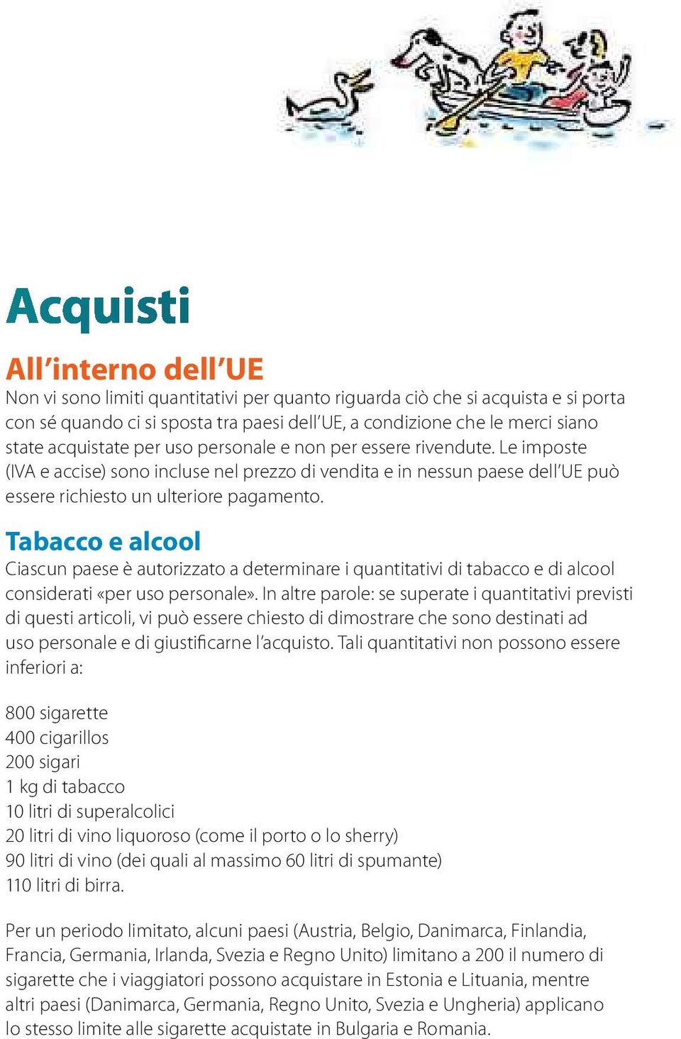 Tabaccoealcool Ciascun paese è autorizzato a determinare i quantitativi di tabacco e di alcool considerati «per uso personale».