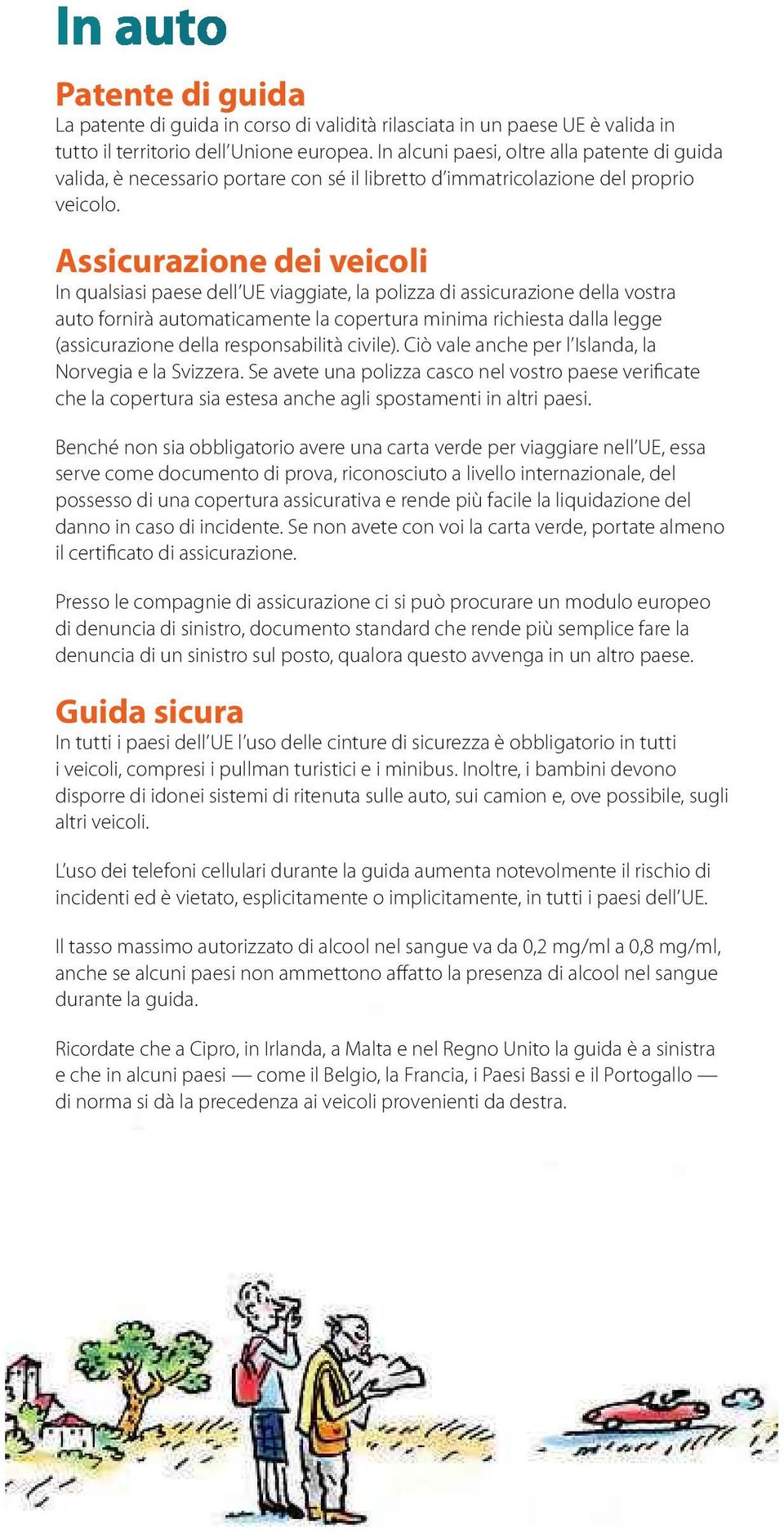 Assicurazione dei veicoli In qualsiasi paese dell UE viaggiate, la polizza di assicurazione della vostra auto fornirà automaticamente la copertura minima richiesta dalla legge
