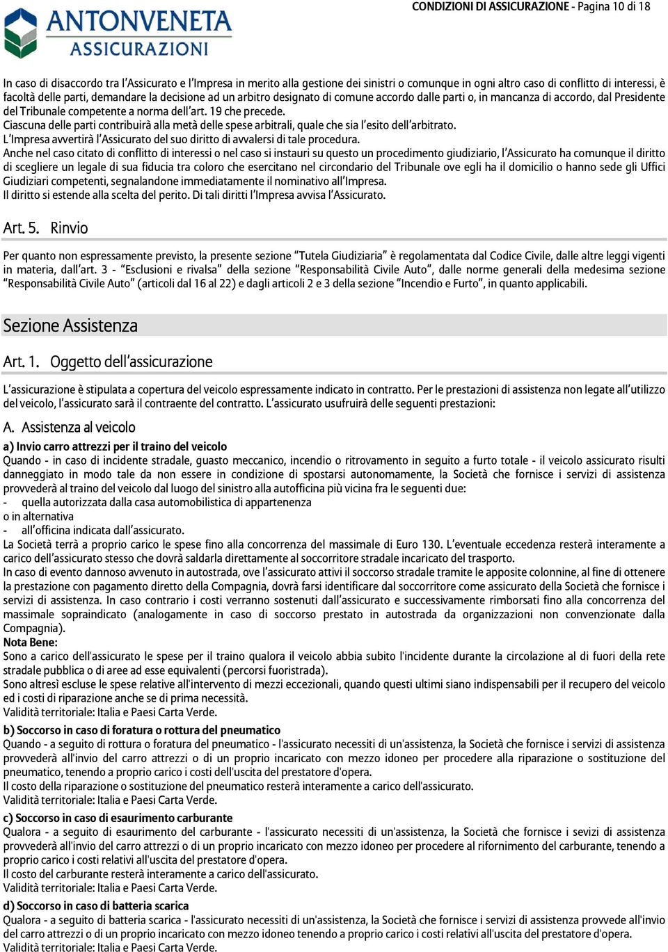 Ciascuna delle parti contribuirà alla metà delle spese arbitrali, quale che sia l esito dell arbitrato. L Impresa avvertirà l Assicurato del suo diritto di avvalersi di tale procedura.