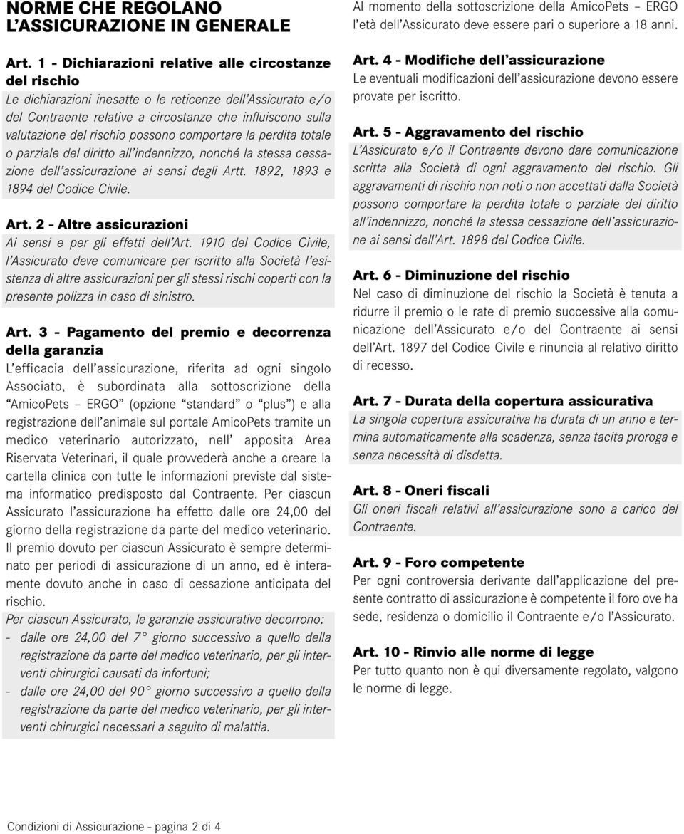 rischio possono comportare la perdita totale o parziale del diritto all indennizzo, nonché la stessa cessazione dell assicurazione ai sensi degli Artt