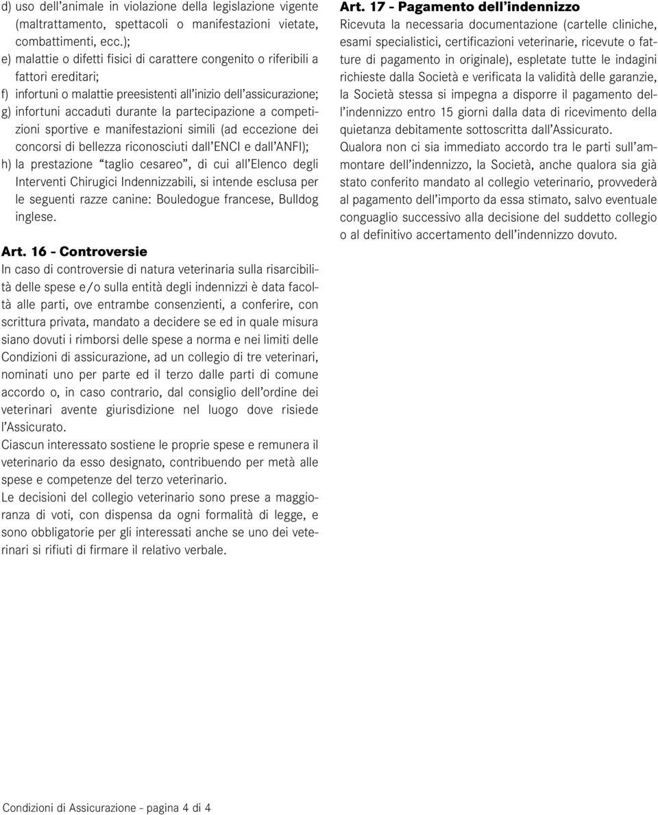 partecipazione a competizioni sportive e manifestazioni simili (ad eccezione dei concorsi di bellezza riconosciuti dall ENCI e dall ANFI); h) la prestazione taglio cesareo, di cui all Elenco degli