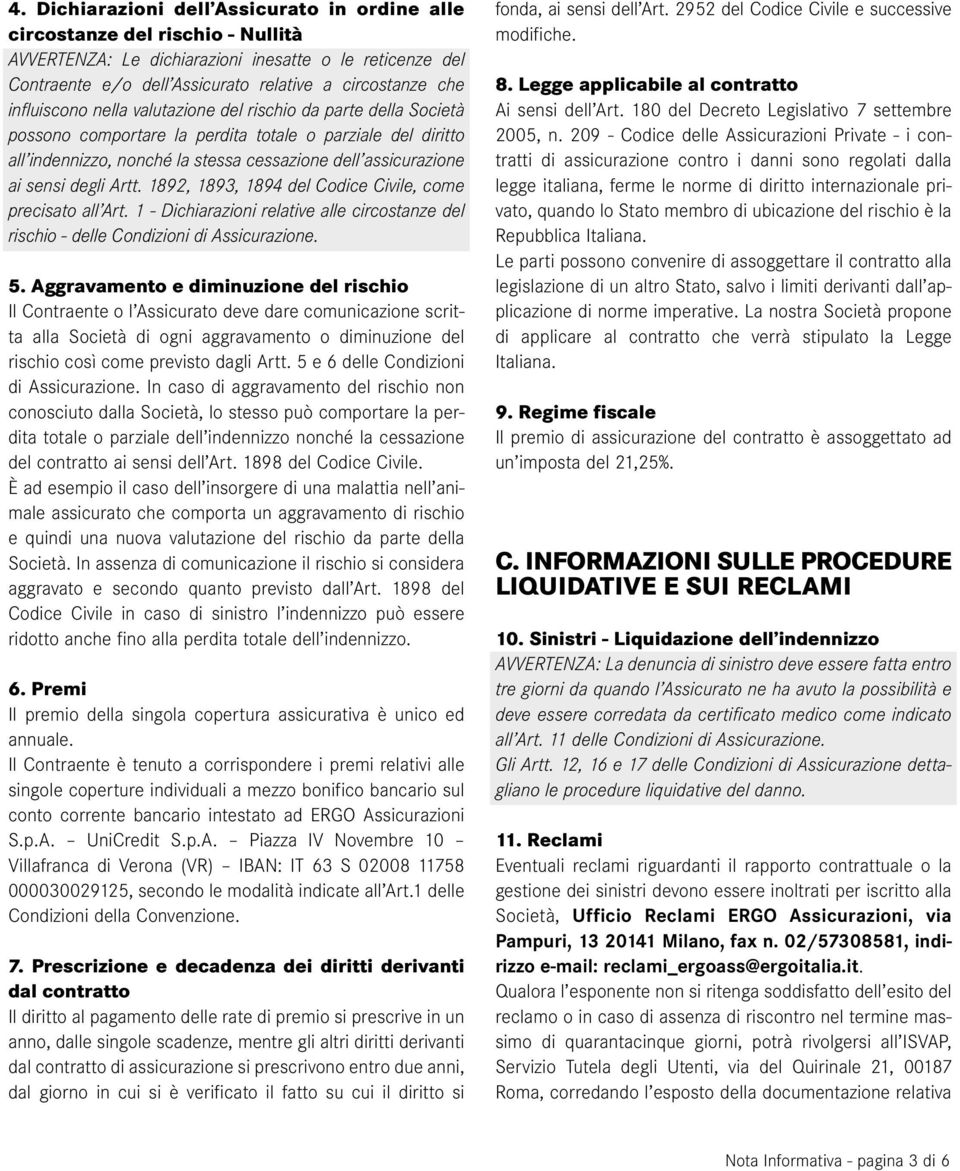 degli Artt. 1892, 1893, 1894 del Codice Civile, come precisato all Art. 1 - Dichiarazioni relative alle circostanze del rischio - delle Condizioni di Assicurazione. 5.