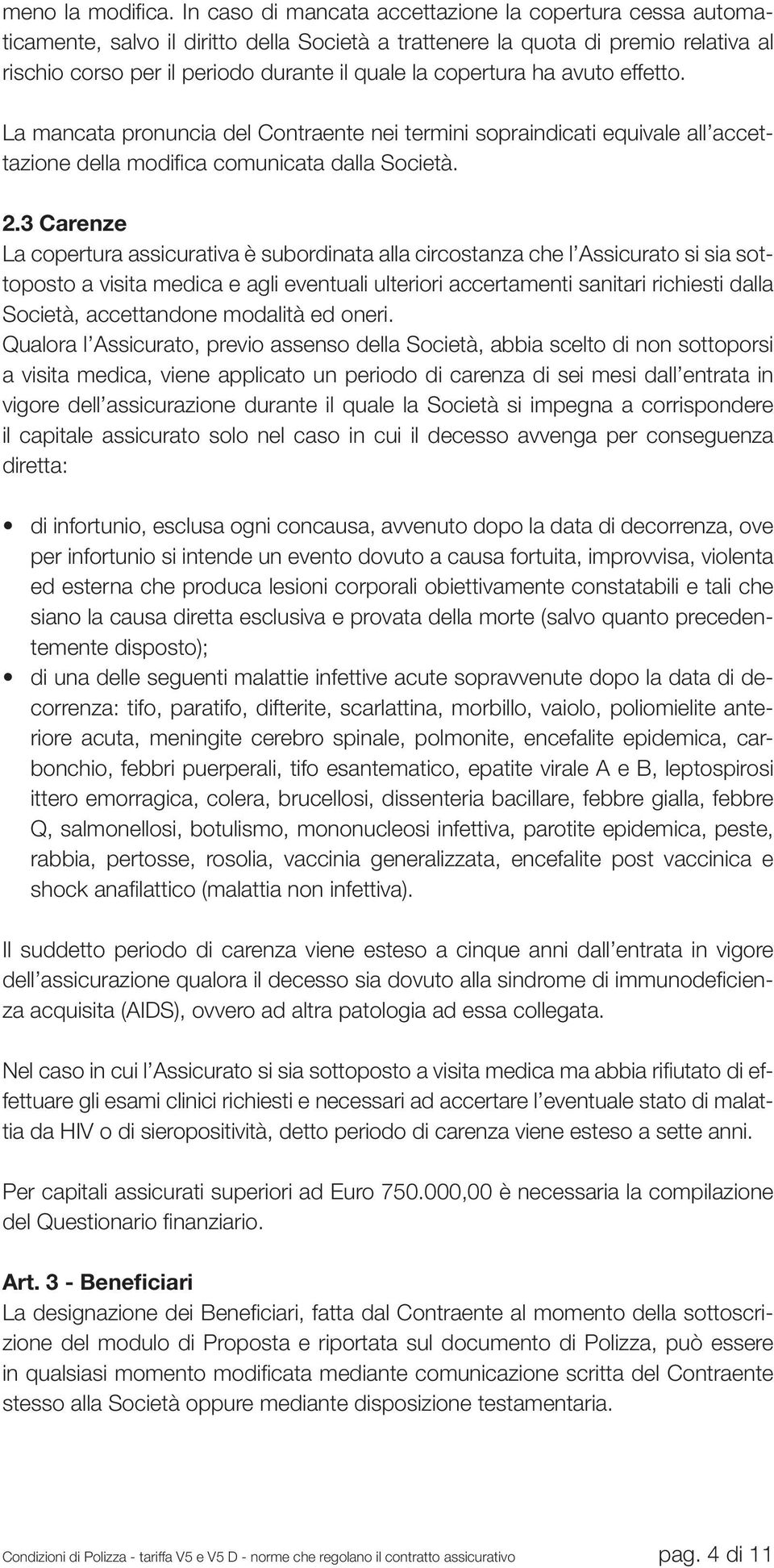 copertura ha avuto effetto. La mancata pronuncia del Contraente nei termini sopraindicati equivale all accettazione della modifica comunicata dalla Società. 2.