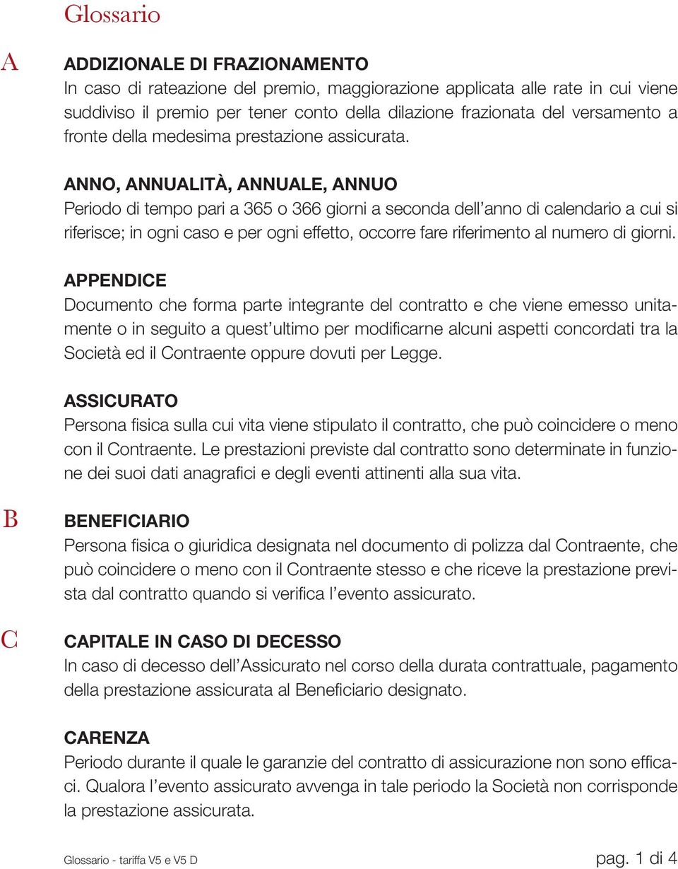 ANNO, ANNUALITÀ, ANNUALE, ANNUO Periodo di tempo pari a 365 o 366 giorni a seconda dell anno di calendario a cui si riferisce; in ogni caso e per ogni effetto, occorre fare riferimento al numero di