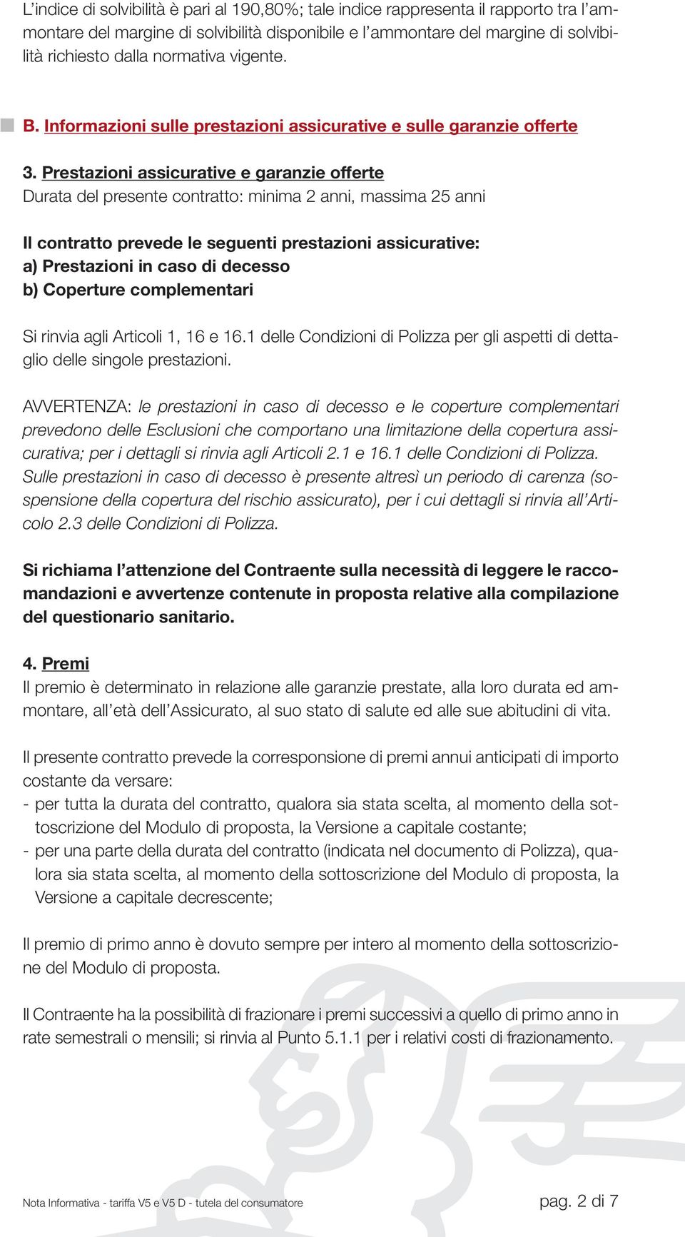 Prestazioni assicurative e garanzie offerte Durata del presente contratto: minima 2 anni, massima 25 anni Il contratto prevede le seguenti prestazioni assicurative: a) Prestazioni in caso di decesso