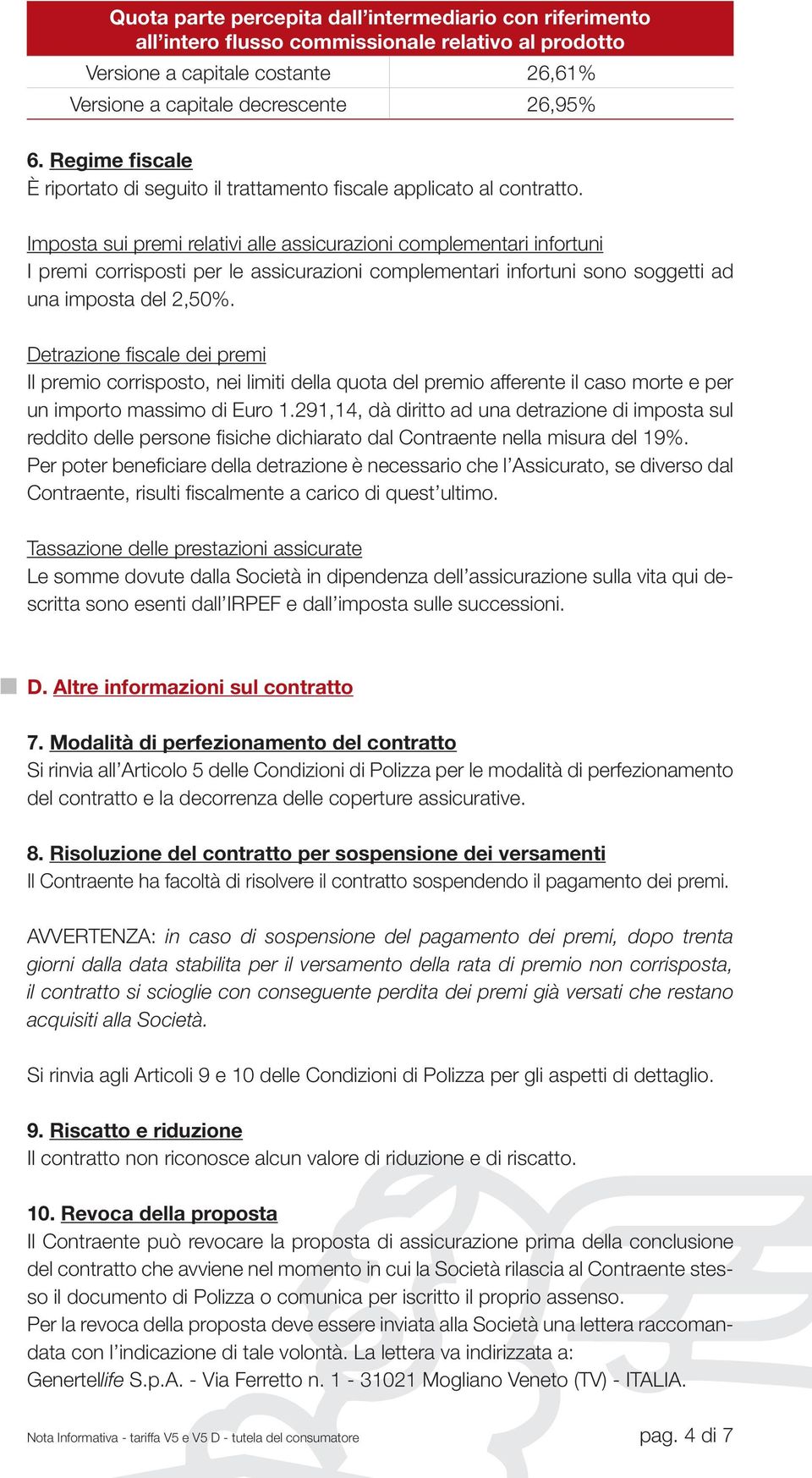 Imposta sui premi relativi alle assicurazioni complementari infortuni I premi corrisposti per le assicurazioni complementari infortuni sono soggetti ad una imposta del 2,50%.