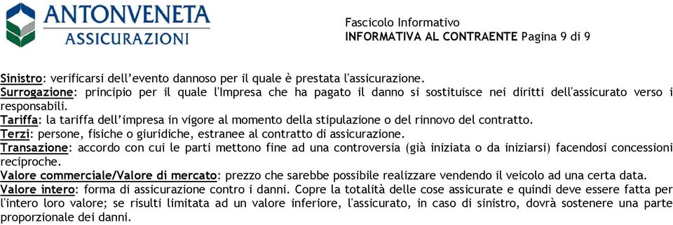 Tariffa: la tariffa dell impresa in vigore al momento della stipulazione o del rinnovo del contratto. Terzi: persone, fisiche o giuridiche, estranee al contratto di assicurazione.