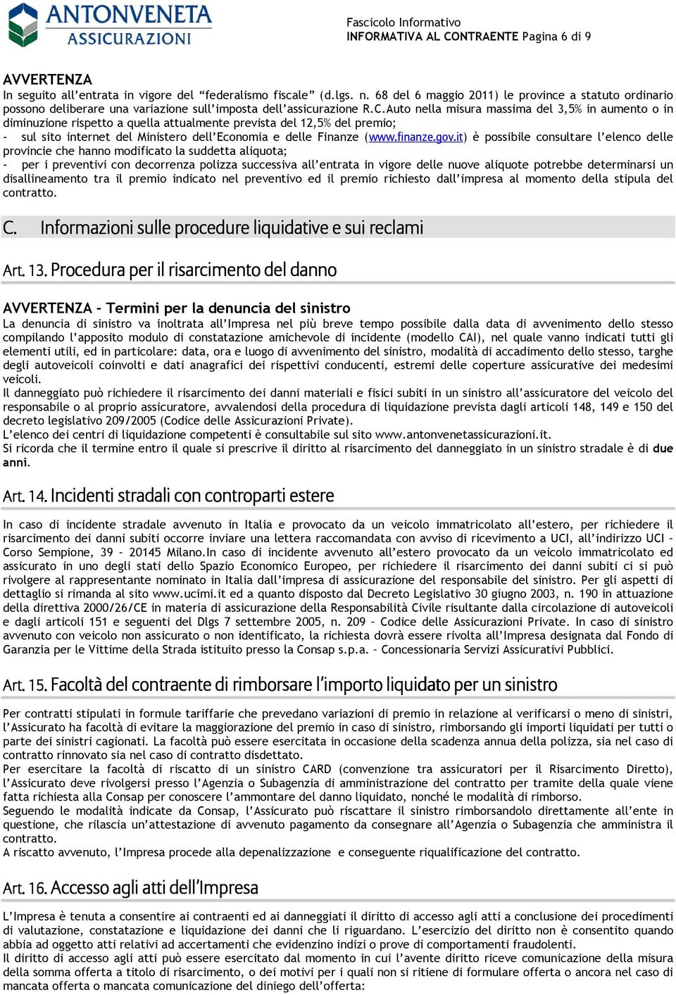 Auto nella misura massima del 3,5% in aumento o in diminuzione rispetto a quella attualmente prevista del 12,5% del premio; - sul sito internet del Ministero dell Economia e delle Finanze (www.