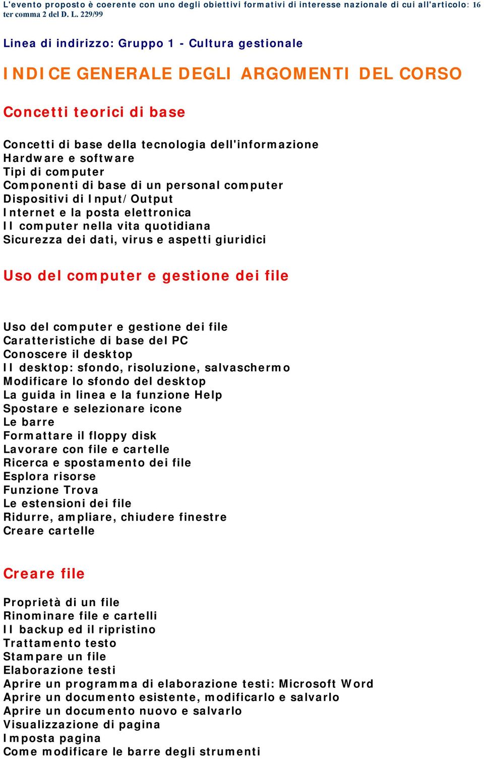 Tipi di computer Componenti di base di un personal computer Dispositivi di Input/Output Internet e la posta elettronica II computer nella vita quotidiana Sicurezza dei dati, virus e aspetti giuridici