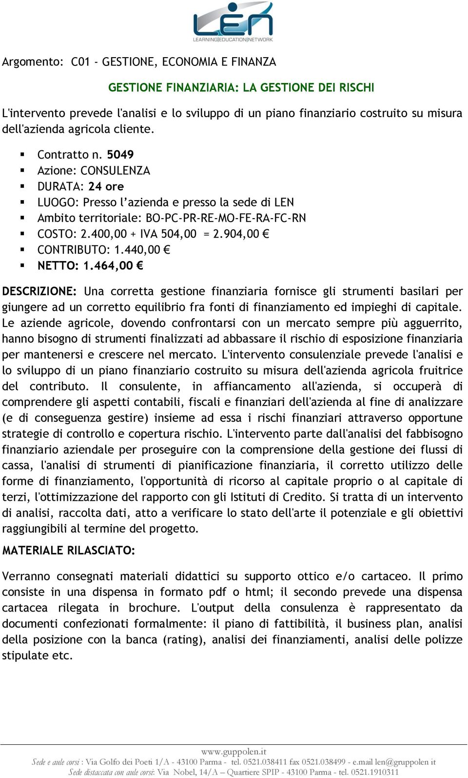 464,00 DESCRIZIONE: Una corretta gestione finanziaria fornisce gli strumenti basilari per giungere ad un corretto equilibrio fra fonti di finanziamento ed impieghi di capitale.