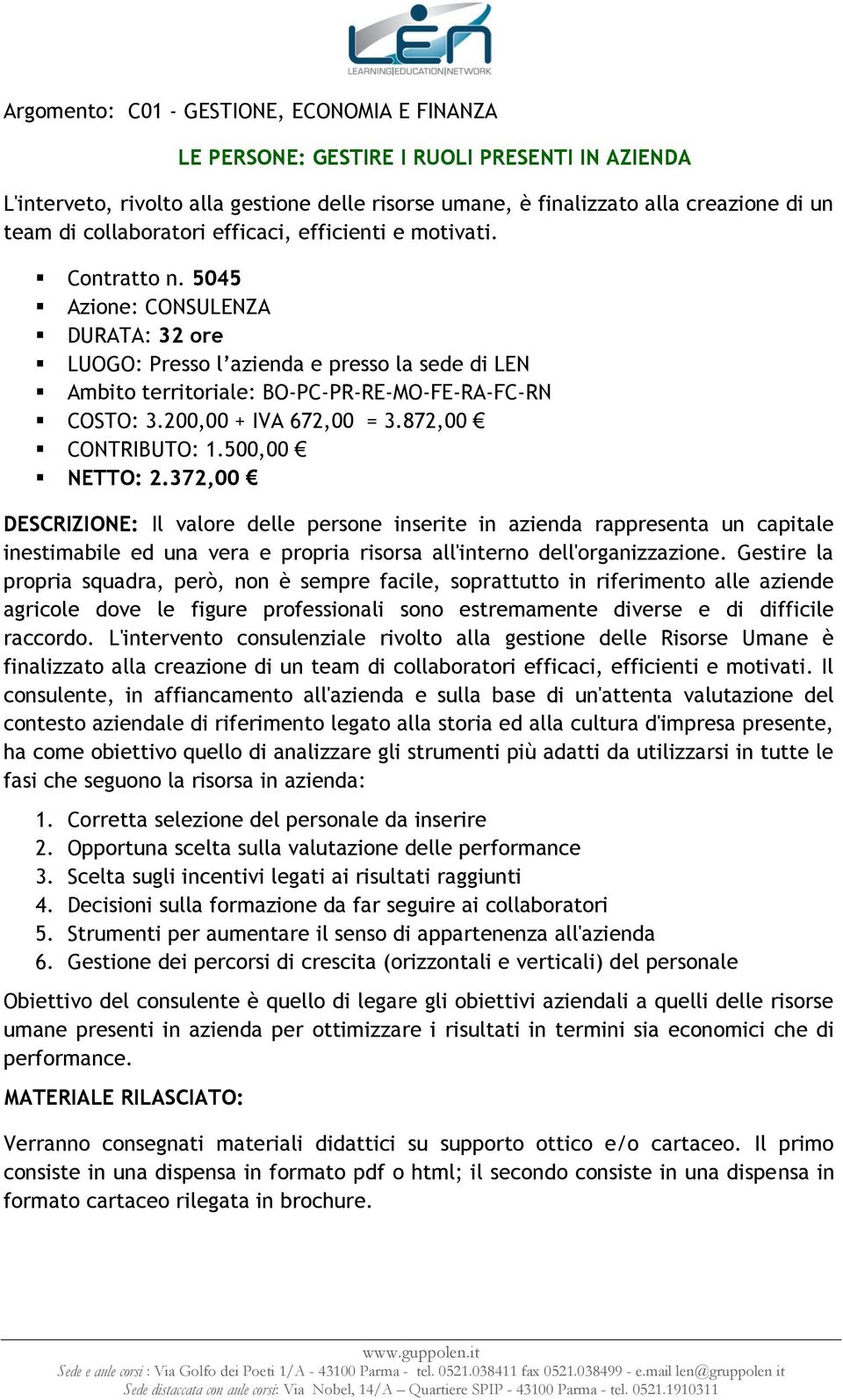 372,00 DESCRIZIONE: Il valore delle persone inserite in azienda rappresenta un capitale inestimabile ed una vera e propria risorsa all'interno dell'organizzazione.